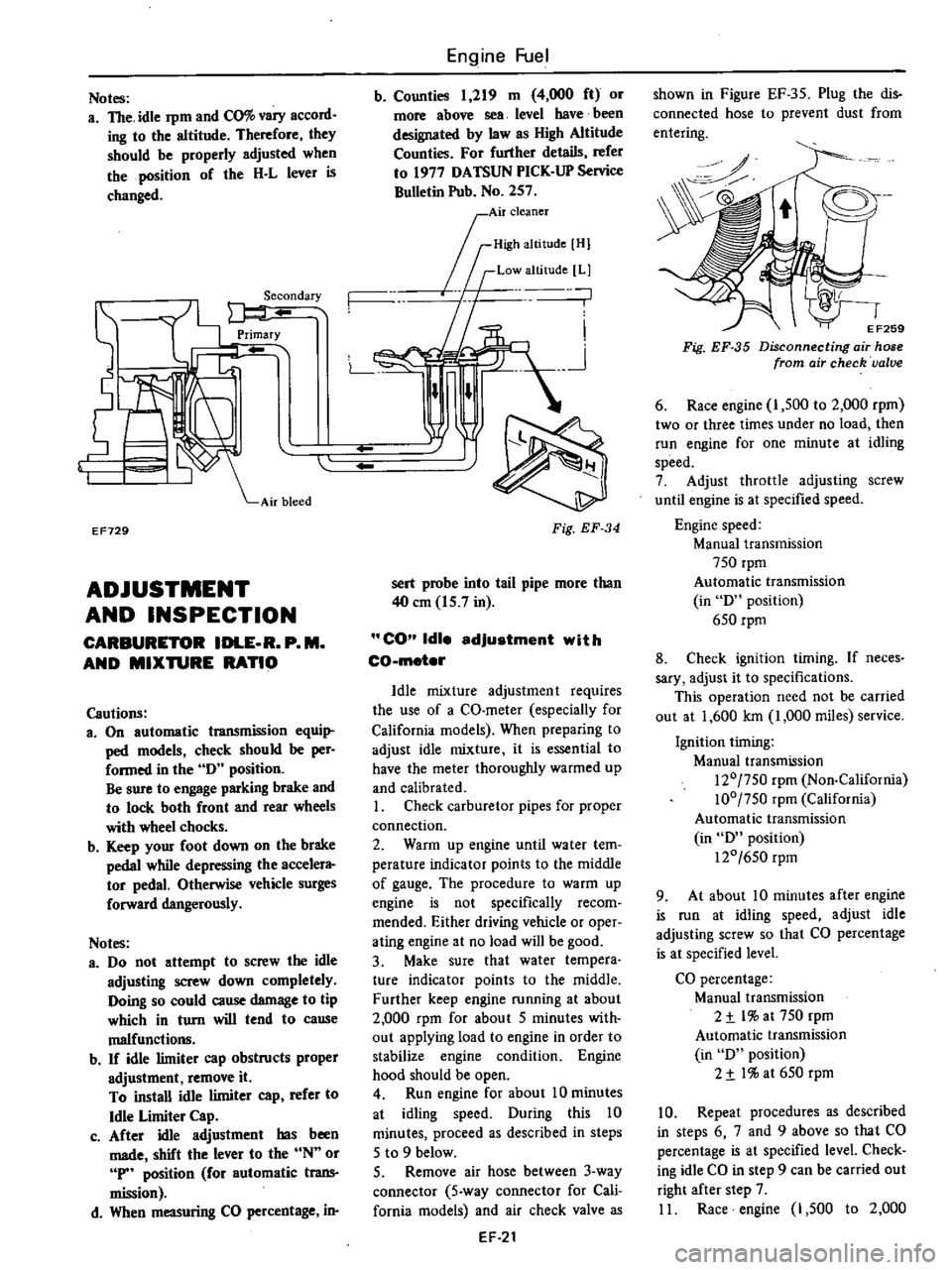 DATSUN PICK-UP 1977 Repair Manual
Notes
a
The
idle
rpm
and
CO
vary
accord
ing
to
the
altitude
Therefore
they
should
be
properly
adjusted
when
the
position
of
the
H
L
lever
is
changed
EF729
ADJUSTMENT
AN DATSUN PICK-UP 1977 Repair Manual
Notes
a
The
idle
rpm
and
CO
vary
accord
ing
to
the
altitude
Therefore
they
should
be
properly
adjusted
when
the
position
of
the
H
L
lever
is
changed
EF729
ADJUSTMENT
AN