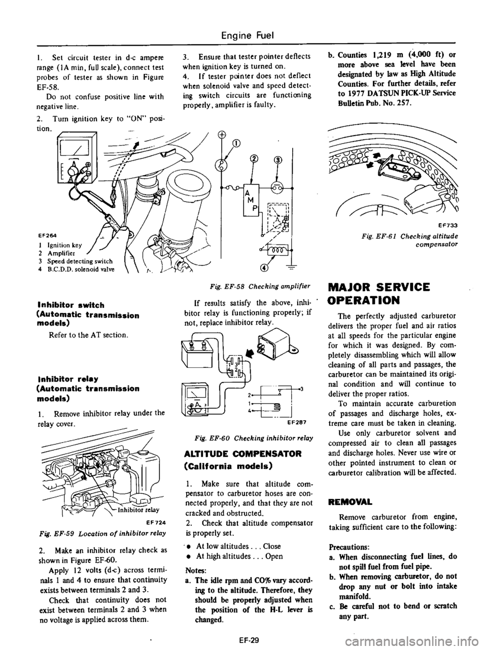 DATSUN PICK-UP 1977 Service Manual
I
Set
circuit
tester
in
d
c
ampere
range
IA
min
fuU
scale
connect
test
probes
of
tester
as
shown
in
Figure
EF
58
Do
not
confuse
positive
line
with
negative
line
2
Tur DATSUN PICK-UP 1977 Service Manual
I
Set
circuit
tester
in
d
c
ampere
range
IA
min
fuU
scale
connect
test
probes
of
tester
as
shown
in
Figure
EF
58
Do
not
confuse
positive
line
with
negative
line
2
Tur