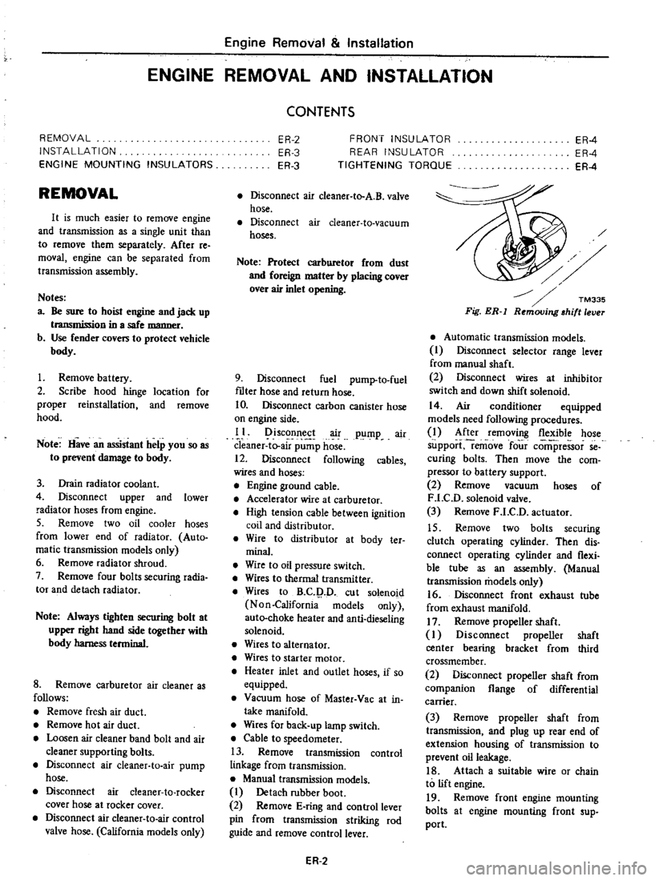 DATSUN PICK-UP 1977 Service Manual
Engine
Removal
Installation
ENGINE
REMOVAL
AND
INSTAllATION
REMOVAL
INSTALLATION
ENGINE
MOUNTING
INSULATORS
REMOVAL
It
is
much
easier
to
remove
engine
and
transmission
as
a
si DATSUN PICK-UP 1977 Service Manual
Engine
Removal
Installation
ENGINE
REMOVAL
AND
INSTAllATION
REMOVAL
INSTALLATION
ENGINE
MOUNTING
INSULATORS
REMOVAL
It
is
much
easier
to
remove
engine
and
transmission
as
a
si