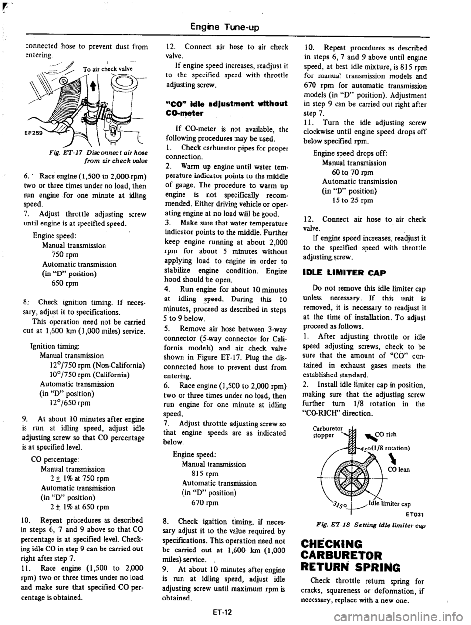 DATSUN PICK-UP 1977  Service Manual 
r

connected

hose

to

prevent 
dust

from

entering

To

air 
check

valve

Fig 
ET 
17 
Disconnect 
air 
hose

from 
ojr 
check 
valve

6

Race

engine 
1 
500 
to 
2 
000

rpm

two 
or 
three 
ti