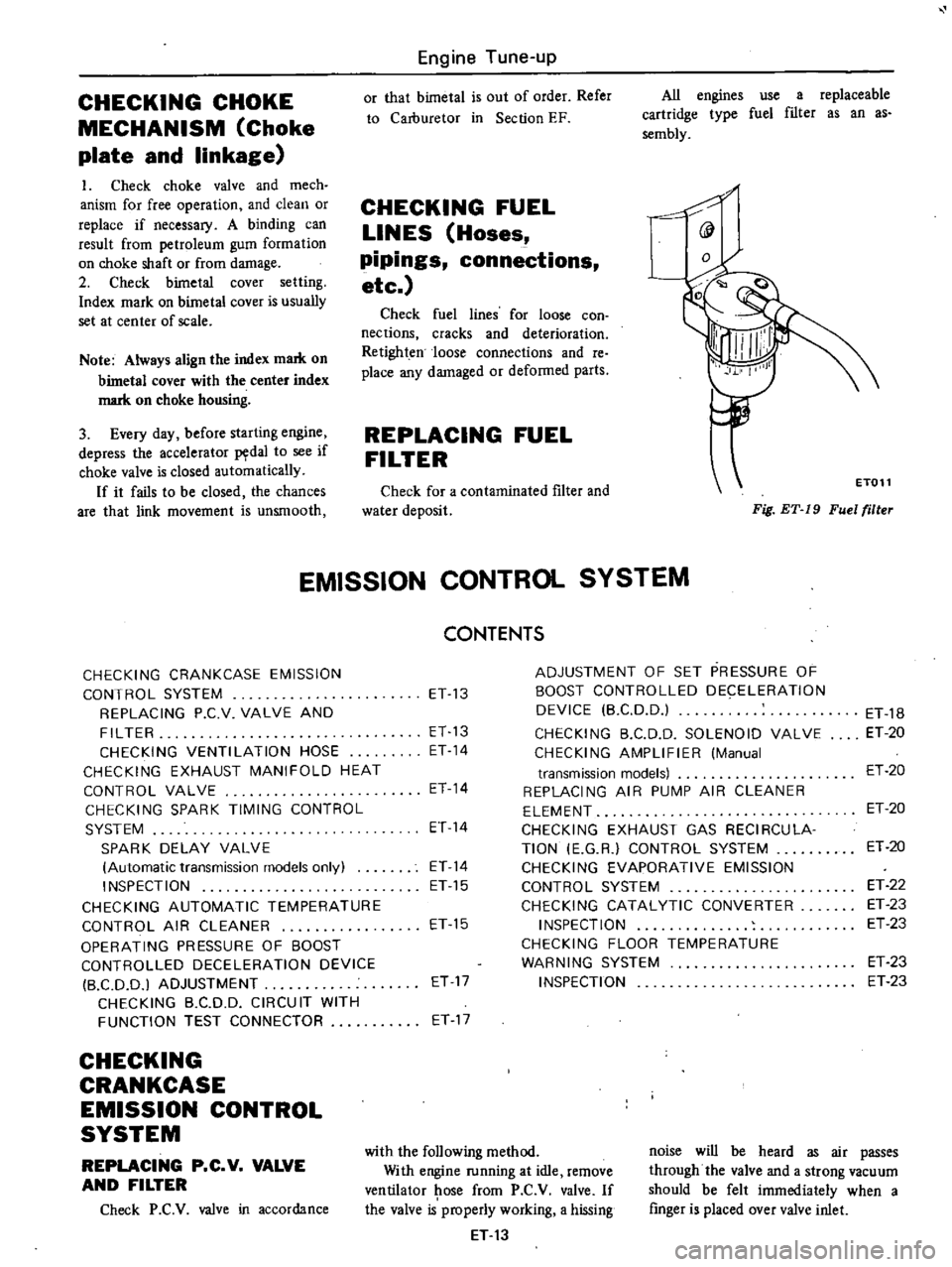 DATSUN PICK-UP 1977  Service Manual 
CHECKING 
CHOKE

MECHANISM 
Choke

plate 
and

linkage

1 
Check 
choke

valve 
and 
mech

anism

for 
free

operation 
and 
clean 
or

replace 
if

necessary 
A 
binding 
can

result 
from

petroleu