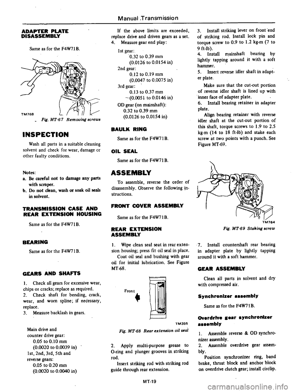 DATSUN PICK-UP 1977 Workshop Manual
ADAPTER
PLATE
DISASSEMBLY
Same
as
for
the
F4W71
B
Fig
MT
67
Removing
screws
INSPECTION
Wash
all
parts
in
a
suitable
cleaning
solvent
and
check
for
wear
damage
or
other
f DATSUN PICK-UP 1977 Workshop Manual
ADAPTER
PLATE
DISASSEMBLY
Same
as
for
the
F4W71
B
Fig
MT
67
Removing
screws
INSPECTION
Wash
all
parts
in
a
suitable
cleaning
solvent
and
check
for
wear
damage
or
other
f