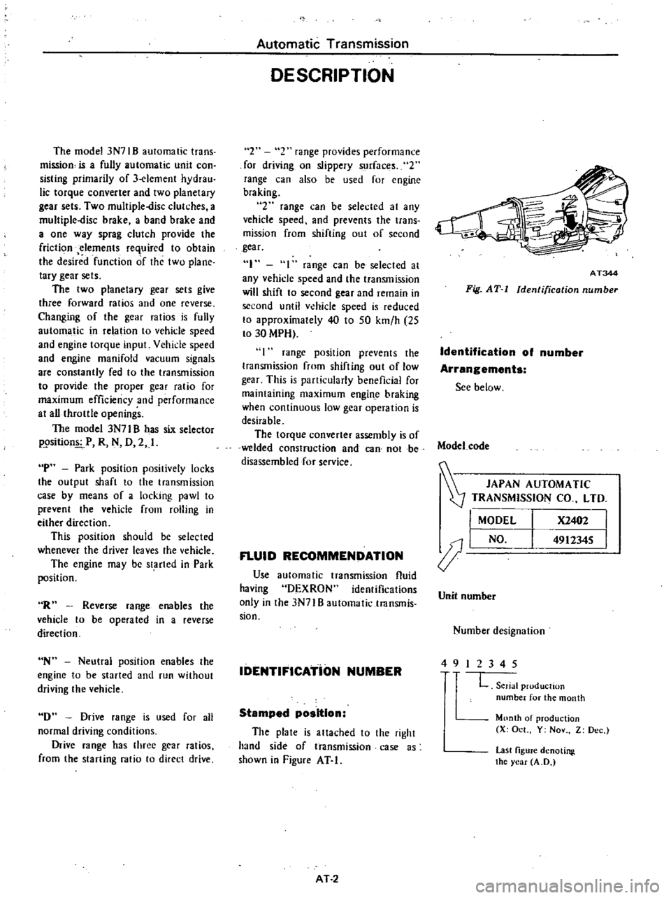 DATSUN PICK-UP 1977  Service Manual 
The 
model 
3N7l 
B 
automatic

trans

mission 
is

a

fully 
automatic

unit 
con

sisting 
primarily 
of 
3
element

hydrau

lic

torque 
converter 
and

two

planetary

gear 
sets 
Two

multiple
d