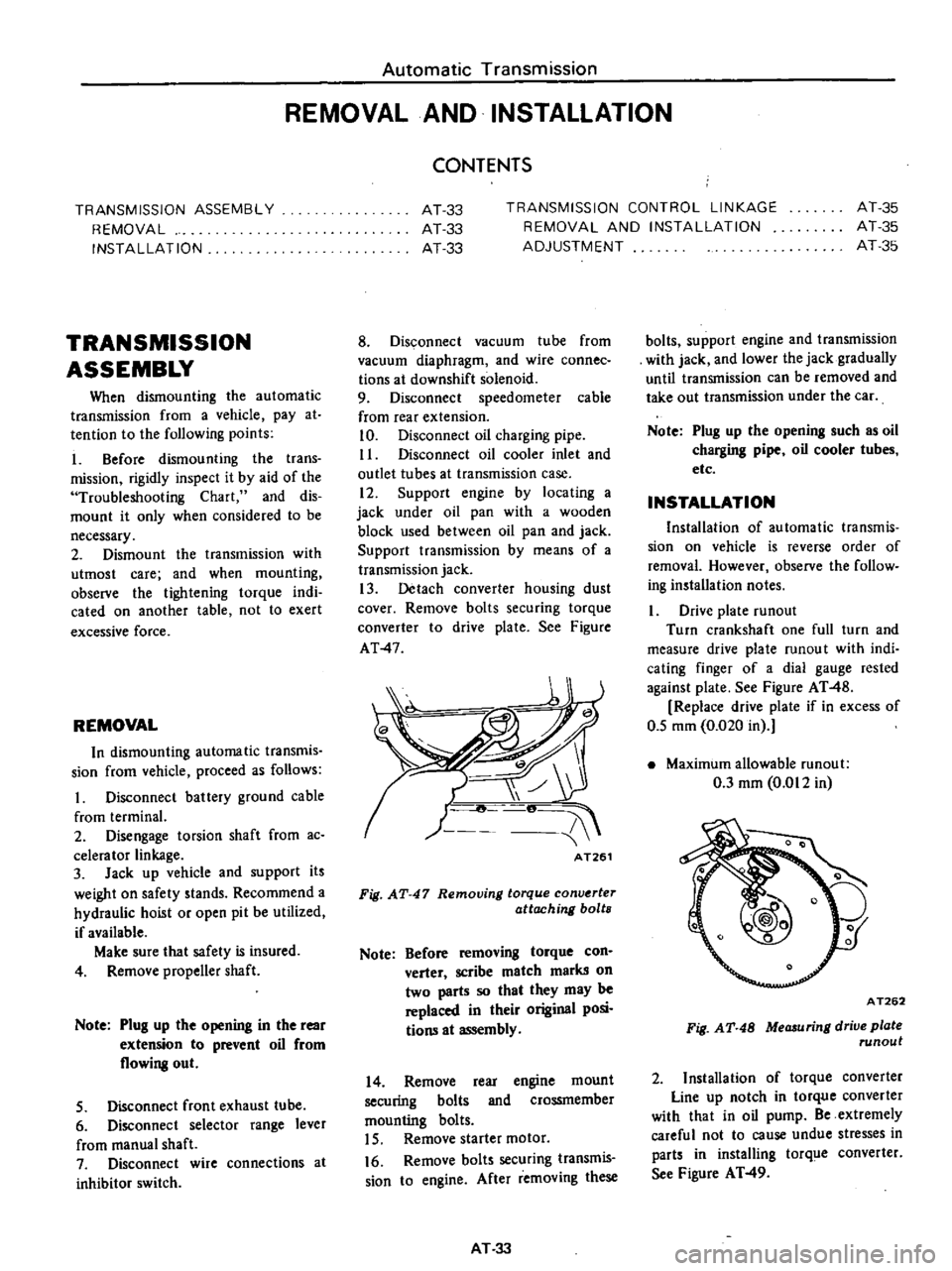 DATSUN PICK-UP 1977  Service Manual 
Automatic 
Transmission

REMOVAL 
AND 
INSTALLATION

TRANSMISSION 
ASSEMBLY

REMOVAL

INSTALLATION

TRANSMISSION

ASSEMBLY

When

dismounting 
the 
automatic

transmission 
from

a 
vehicle

pay 
at
