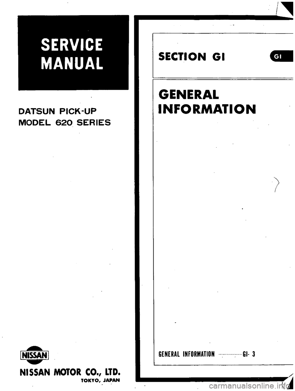 DATSUN PICK-UP 1977  Service Manual 
DATSUN 
PICK 
UP

MODEL 
620 
SERIES

I 
NISSAN

I

NISSAN 
MOTOR 
CO 
LTD

TOKYO 
JAPAN 
I

SECTION

GI

GENERAL

INFORMATION

GENERAL

INFORMATION 
GI 
3 