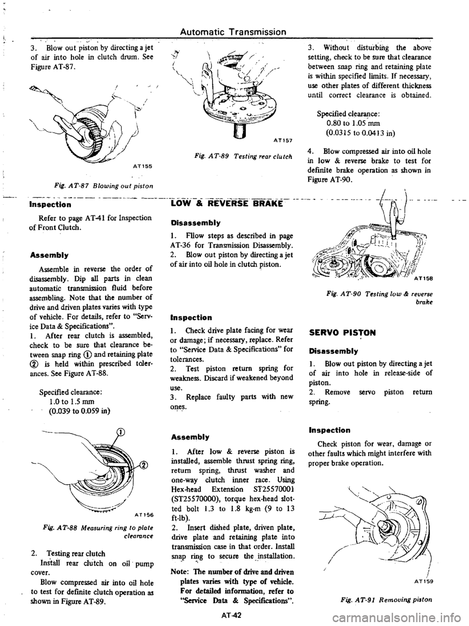 DATSUN PICK-UP 1977 Repair Manual
3
Blowout
piston
by
directing
a
jet
of
air
into
hole
in
clutch
drum
See
Figure
AT
87
AT155
V
i
J
i
j
Fig
AT
87
Blowing
out
piston
Automatic
Transmission
1
w
Ai
I
i DATSUN PICK-UP 1977 Repair Manual
3
Blowout
piston
by
directing
a
jet
of
air
into
hole
in
clutch
drum
See
Figure
AT
87
AT155
V
i
J
i
j
Fig
AT
87
Blowing
out
piston
Automatic
Transmission
1
w
Ai
I
i