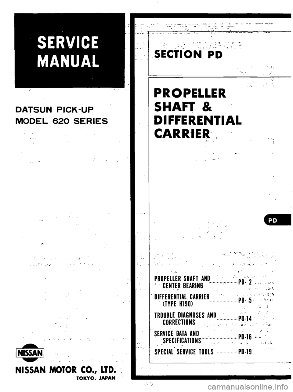 DATSUN PICK-UP 1977 Service Manual
DATSUN
PICK
UP
MODEL
620
SERIES
I
NISSAN
I
NISSAN
MOTOR
CO
LTD
TOKYO
JAPAN
0
SECTION
PD
PROPELLER
SHAFT
DIFFERENTIAL
CARRIER
PROPELLER
SHAFT
AND
CENTER
BEARING
DIFFERENTIAL DATSUN PICK-UP 1977 Service Manual
DATSUN
PICK
UP
MODEL
620
SERIES
I
NISSAN
I
NISSAN
MOTOR
CO
LTD
TOKYO
JAPAN
0
SECTION
PD
PROPELLER
SHAFT
DIFFERENTIAL
CARRIER
PROPELLER
SHAFT
AND
CENTER
BEARING
DIFFERENTIAL