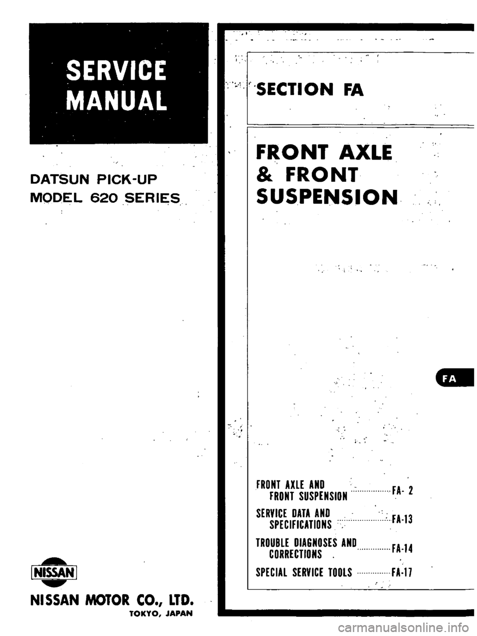 DATSUN PICK-UP 1977 Repair Manual 
DATSUN 
PICK 
UP

MODEL 
620 
SERIES

lNISSAN 
I

NISSAN 
MOTOR 
CO 
LTD

TOKYO 
JAPAN 
r

SECTION 
FA

FRONT 
AXLE

FRONT

SUSPENSION

FRONT 
AXLE 
AND

FA 
2

FRONT 
SUSPENSION

SERVICE 
DATA 
AND
