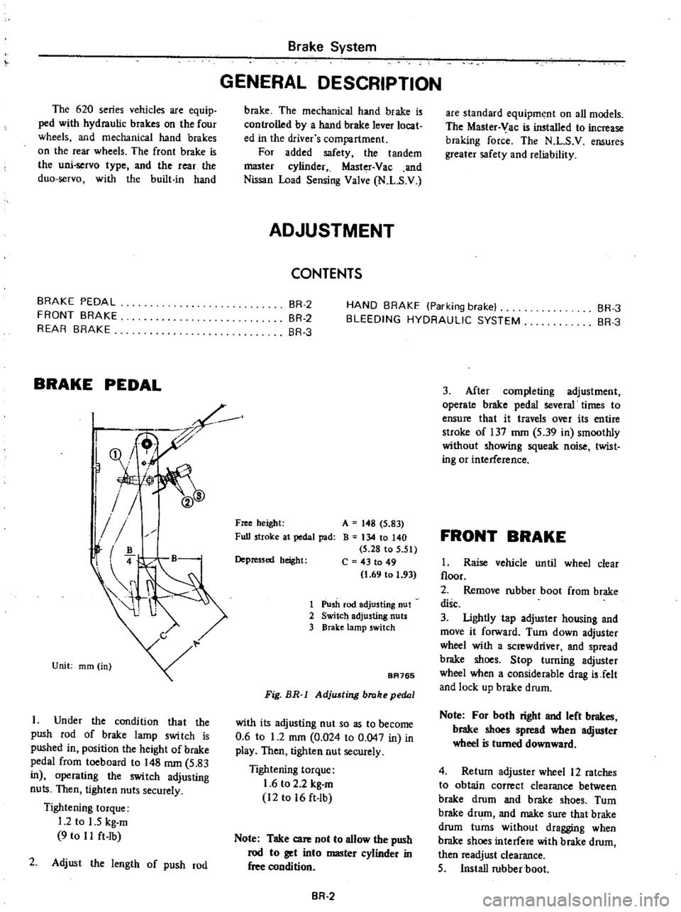 DATSUN PICK-UP 1977 Service Manual
The
620
series
vehicles
are
equip
ped
with
hydraulic
brakes
on
the
four
wheels
and
mechanical
hand
brakes
on
the
rear
wheels
The
front
brake
is
the
uni
servo
type
and
th DATSUN PICK-UP 1977 Service Manual
The
620
series
vehicles
are
equip
ped
with
hydraulic
brakes
on
the
four
wheels
and
mechanical
hand
brakes
on
the
rear
wheels
The
front
brake
is
the
uni
servo
type
and
th
