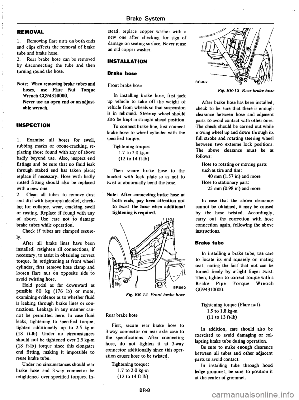 DATSUN PICK-UP 1977 Service Manual
REMOVAL
1
Removing
flare
nuts
on
both
ends
and
clips
effects
the
removal
of
brake
tube
and
brake
hose
2
Rear
brake
hose
can
be
removed
by
disconnecting
the
tube
and
the DATSUN PICK-UP 1977 Service Manual
REMOVAL
1
Removing
flare
nuts
on
both
ends
and
clips
effects
the
removal
of
brake
tube
and
brake
hose
2
Rear
brake
hose
can
be
removed
by
disconnecting
the
tube
and
the