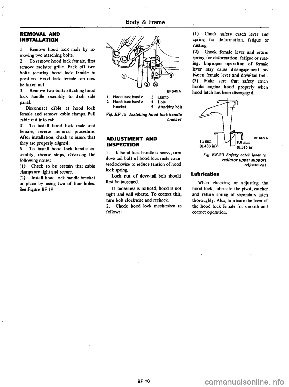 DATSUN PICK-UP 1977 Service Manual
REMOVAL
AND
INSTALLATION
I
Remove
hood
lock
male
by
re
moving
two
attaching
bolts
2
To
remove
hood
lock
female
first
remove
radiator
grille
Back
off
two
bolts
securing
ho DATSUN PICK-UP 1977 Service Manual
REMOVAL
AND
INSTALLATION
I
Remove
hood
lock
male
by
re
moving
two
attaching
bolts
2
To
remove
hood
lock
female
first
remove
radiator
grille
Back
off
two
bolts
securing
ho