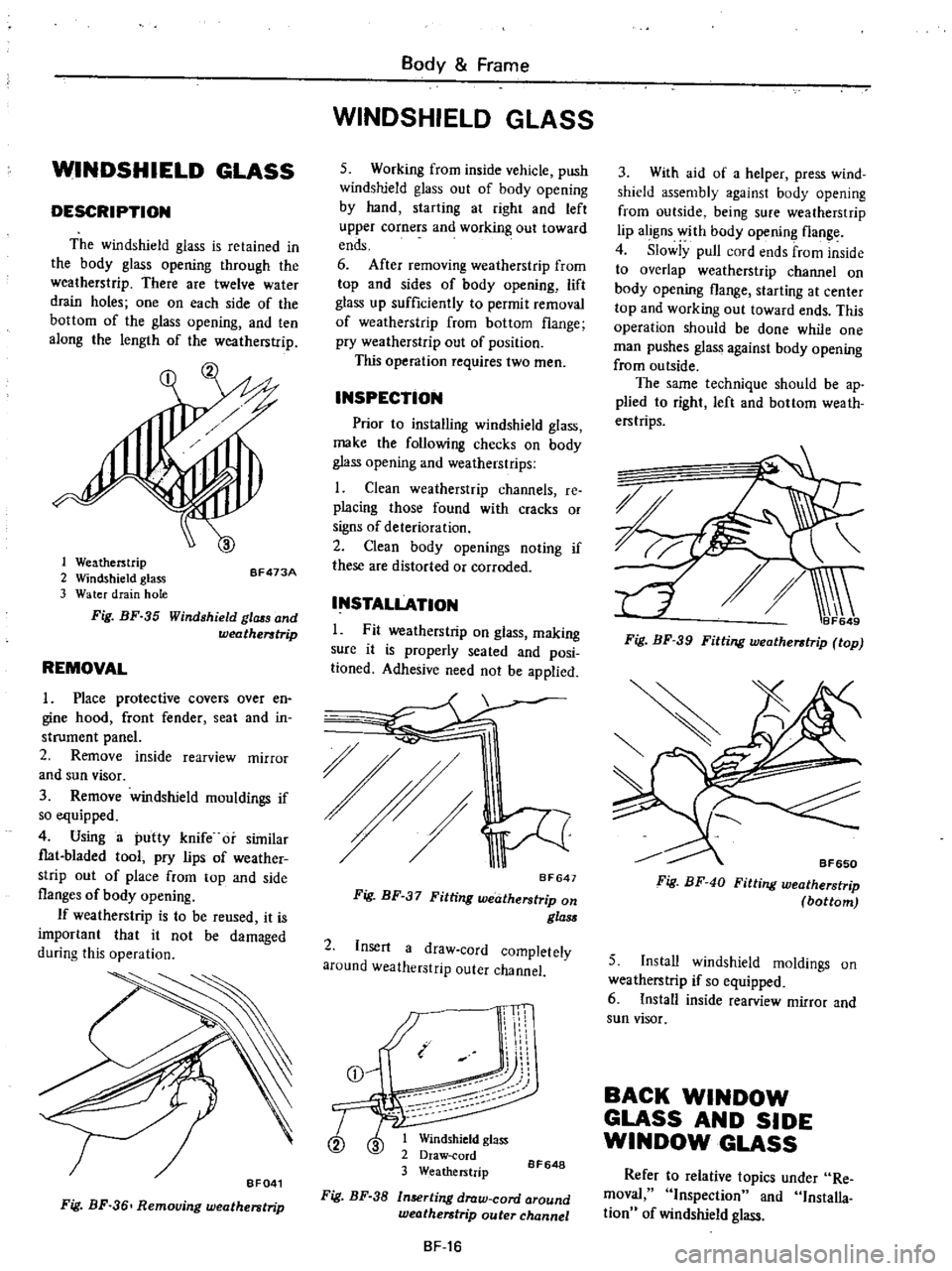 DATSUN PICK-UP 1977 Service Manual
WINDSHIELD
GLASS
DESCRIPTION
The
windshield
glass
is
retained
in
the
body
glass
opening
through
the
weatherstrip
There
are
twelve
water
drain
holes
one
on
each
side
of
the
DATSUN PICK-UP 1977 Service Manual
WINDSHIELD
GLASS
DESCRIPTION
The
windshield
glass
is
retained
in
the
body
glass
opening
through
the
weatherstrip
There
are
twelve
water
drain
holes
one
on
each
side
of
the