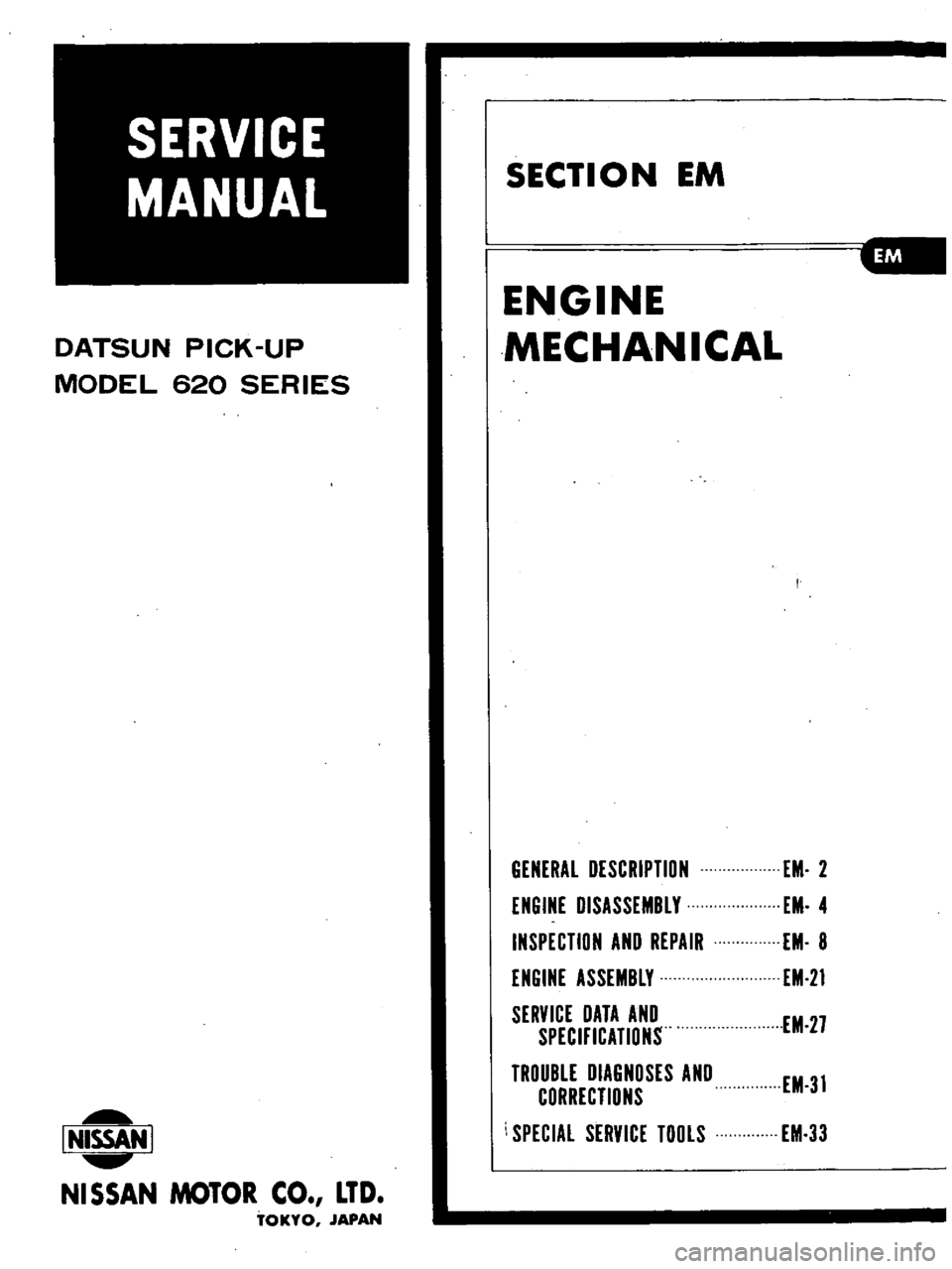 DATSUN PICK-UP 1977 Owners Guide
DATSUN
PICK
UP
MODEL
620
SERIES
lMlSSAN
I
oJ
NISSAN
MOTOR
CO
LTD
TOKYO
JAPAN
SECTION
EM
ENGINE
MECHANICAL
GENERAL
DESCRIPTION
ENGINE
DISASSEMBLY
INSPECTION
AND
REPAIR
ENGINE DATSUN PICK-UP 1977 Owners Guide
DATSUN
PICK
UP
MODEL
620
SERIES
lMlSSAN
I
oJ
NISSAN
MOTOR
CO
LTD
TOKYO
JAPAN
SECTION
EM
ENGINE
MECHANICAL
GENERAL
DESCRIPTION
ENGINE
DISASSEMBLY
INSPECTION
AND
REPAIR
ENGINE