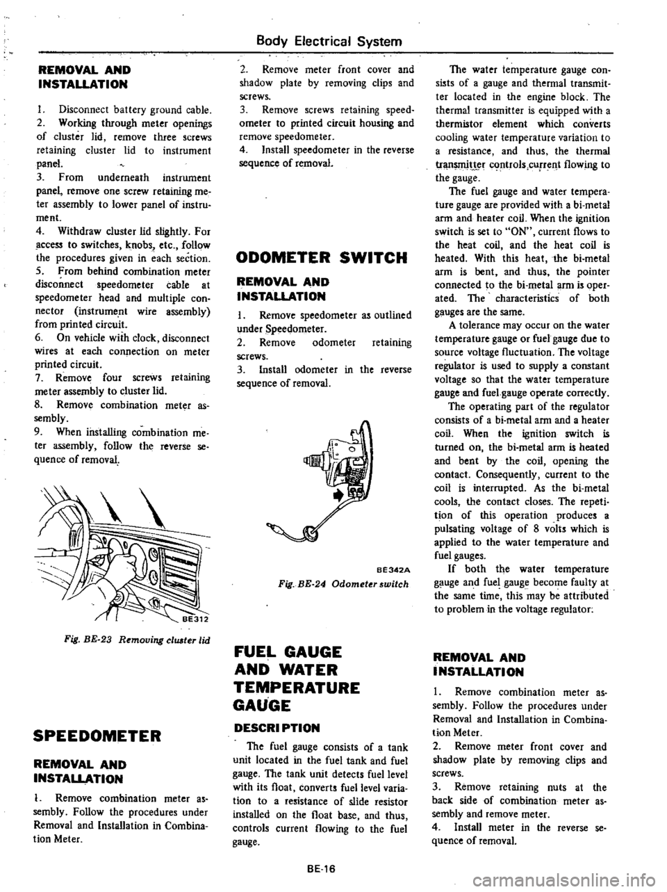 DATSUN PICK-UP 1977 Service Manual
REMOVAL
AND
INSTALLATION
I
Disconnect
battery
ground
cable
2
Working
through
meter
openings
of
cluster
lid
remove
three
screws
retaining
cluster
lid
to
instrument
panel
3
Fr DATSUN PICK-UP 1977 Service Manual
REMOVAL
AND
INSTALLATION
I
Disconnect
battery
ground
cable
2
Working
through
meter
openings
of
cluster
lid
remove
three
screws
retaining
cluster
lid
to
instrument
panel
3
Fr
