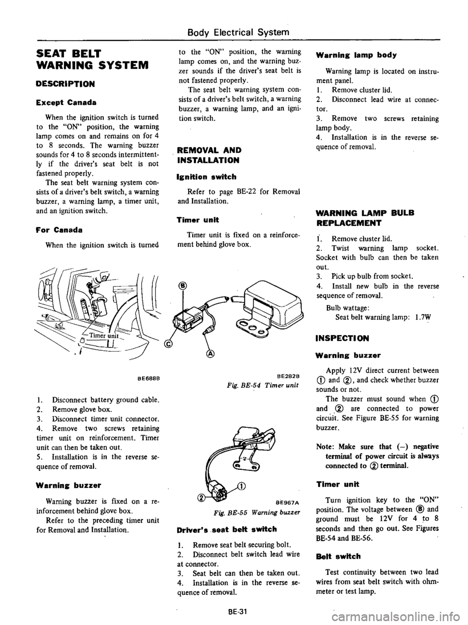 DATSUN PICK-UP 1977 Owners Manual
SEAT
BELT
WARNING
SYSTEM
DESCRIPTION
Except
Canada
When
the
ignition
switch
is
turned
to
the
ON
position
the
warning
lamp
comes
on
and
remains
on
for
4
to
8
seconds
The
DATSUN PICK-UP 1977 Owners Manual
SEAT
BELT
WARNING
SYSTEM
DESCRIPTION
Except
Canada
When
the
ignition
switch
is
turned
to
the
ON
position
the
warning
lamp
comes
on
and
remains
on
for
4
to
8
seconds
The