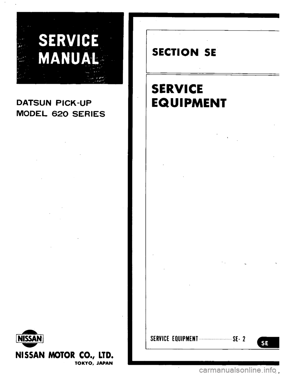 DATSUN PICK-UP 1977  Service Manual 
DATSUN 
PICK 
UP

MODEL 
620 
SERIES

I 
NISSAN 
I

NISSAN 
MOTOR 
CO 
LTD

TOKYO 
JAPAN 
SECTION 
SE

SERVICE

EQUIPMENT

SERVICE 
EQUIPMENT 
SE 
2 