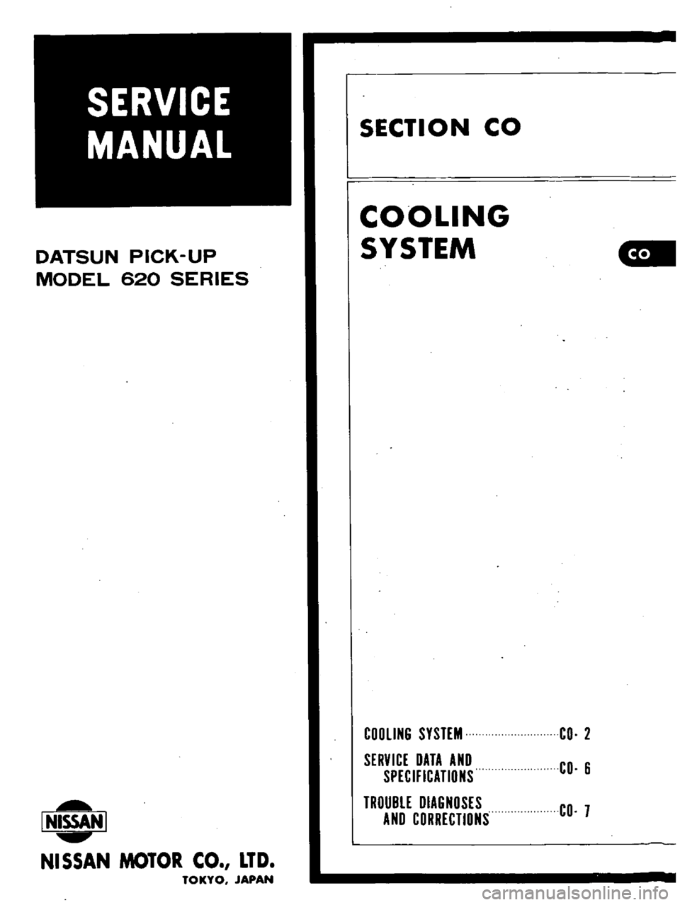DATSUN PICK-UP 1977  Service Manual 
DATSUN 
PICK 
UP

MODEL 
620

SERIES

L 
NISSAN

I

NISSAN 
MOTOR 
CO 
LTD

TOKYO 
JAPAN 
SECTION 
CO

COOLING

SYSTEM

COOLING 
SYSTEM

SERVICE 
DATA

AND

SPECIFICATIONS

TROUBLE 
DIAGNOSES

AND

C