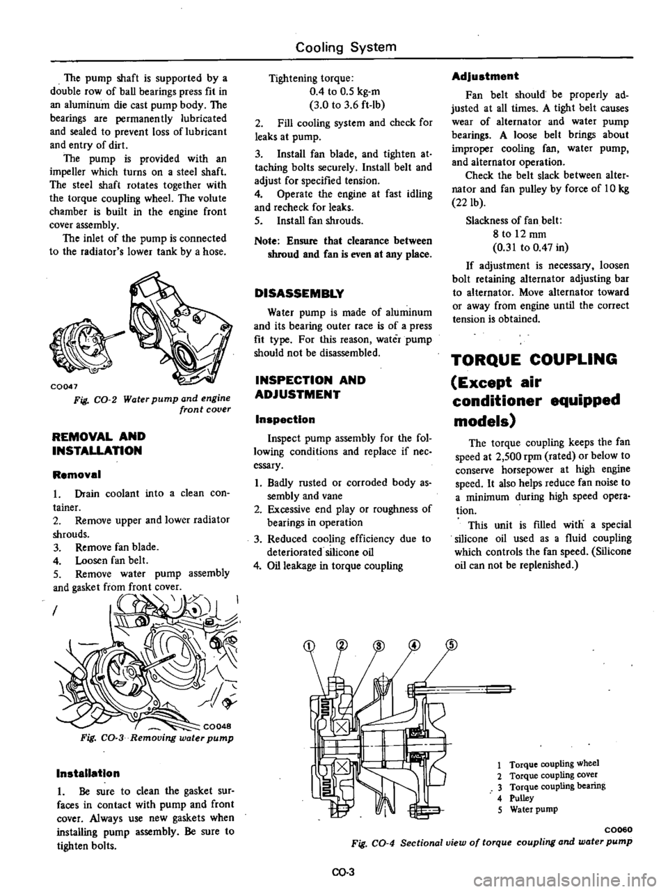 DATSUN PICK-UP 1977  Service Manual 
The

pump 
shaft 
is

supported 
by 
a

double 
row

of 
ball

bearings

press 
fit 
in

an 
aluminum 
die 
cast

pump 
body 
The

bearings 
are

permanently 
lubricated

and 
sealed

to

prevent 
lo