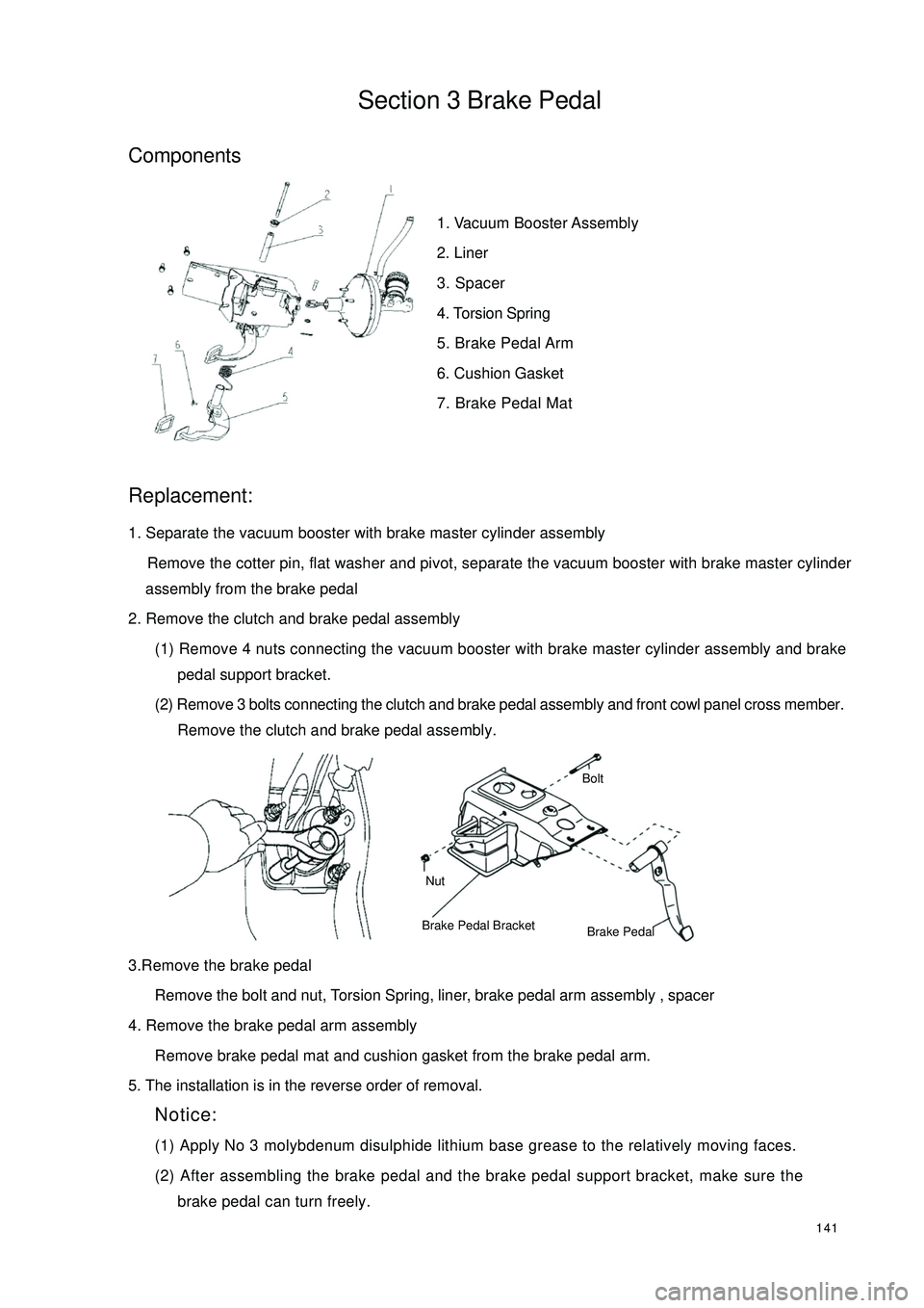 GEELY CK 2008 Workshop Manual 141Section 3 Brake PedalComponents1. Vacuum Booster Assembly
2. Liner
3. Spacer
4. Torsion Spring
5. Brake Pedal Arm
6. Cushion Gasket
7. Brake Pedal MatReplacement:1. Separate the vacuum booster with GEELY CK 2008 Workshop Manual 141Section 3 Brake PedalComponents1. Vacuum Booster Assembly
2. Liner
3. Spacer
4. Torsion Spring
5. Brake Pedal Arm
6. Cushion Gasket
7. Brake Pedal MatReplacement:1. Separate the vacuum booster with