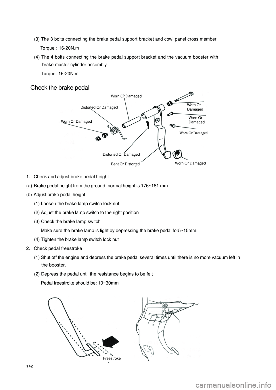 GEELY CK 2008  Workshop Manual 142(3) The 3 bolts connecting the brake pedal support bracket and cowl panel cross member
Torque : 16-20N.m
(4) The 4 bolts connecting the brake pedal support bracket and the vacuum booster with
brake