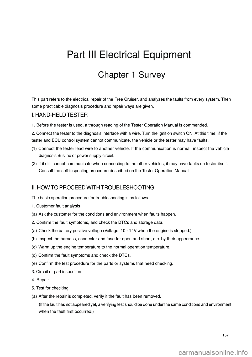 GEELY CK 2008  Workshop Manual 157Part III Electrical EquipmentChapter 1 SurveyThis part refers to the electrical repair of the Free Cruiser, and analyzes the faults from every system. Then
some practicable diagnosis procedure and 