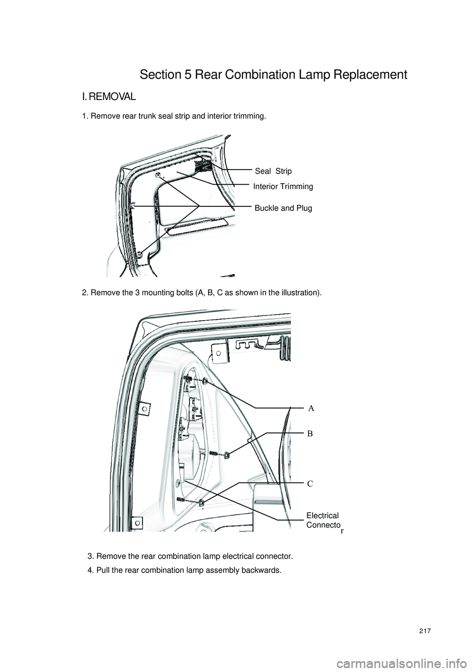 GEELY CK 2008 Workshop Manual 217Section 5 Rear Combination Lamp ReplacementI. REMOVAL1. Remove rear trunk seal strip and interior trimming.
2. Remove the 3 mounting bolts (A, B, C as shown in the illustration).
3. Remove the rear GEELY CK 2008 Workshop Manual 217Section 5 Rear Combination Lamp ReplacementI. REMOVAL1. Remove rear trunk seal strip and interior trimming.
2. Remove the 3 mounting bolts (A, B, C as shown in the illustration).
3. Remove the rear