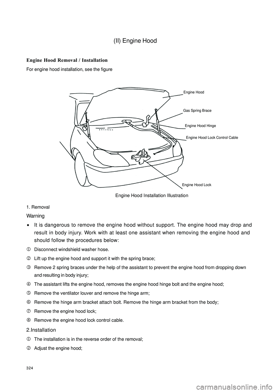 GEELY CK 2008 Owners Guide 324(II) Engine HoodEngine Hood Removal / Installation
For engine hood installation, see the figure
1. Removal
Warning
•It is dangerous to remove the engine hood without support. The engine hood may GEELY CK 2008 Owners Guide 324(II) Engine HoodEngine Hood Removal / Installation
For engine hood installation, see the figure
1. Removal
Warning
•It is dangerous to remove the engine hood without support. The engine hood may