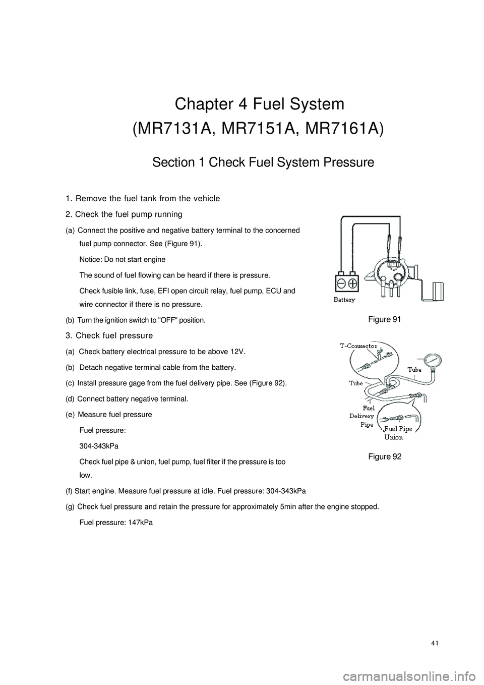 GEELY CK 2008 Service Manual 41Chapter 4 Fuel System
(MR7131A, MR7151A, MR7161A)Section 1 Check Fuel System Pressure1. Remove the fuel tank from the vehicle
2. Check the fuel pump running
(a) Connect the positive and negative bat GEELY CK 2008 Service Manual 41Chapter 4 Fuel System
(MR7131A, MR7151A, MR7161A)Section 1 Check Fuel System Pressure1. Remove the fuel tank from the vehicle
2. Check the fuel pump running
(a) Connect the positive and negative bat