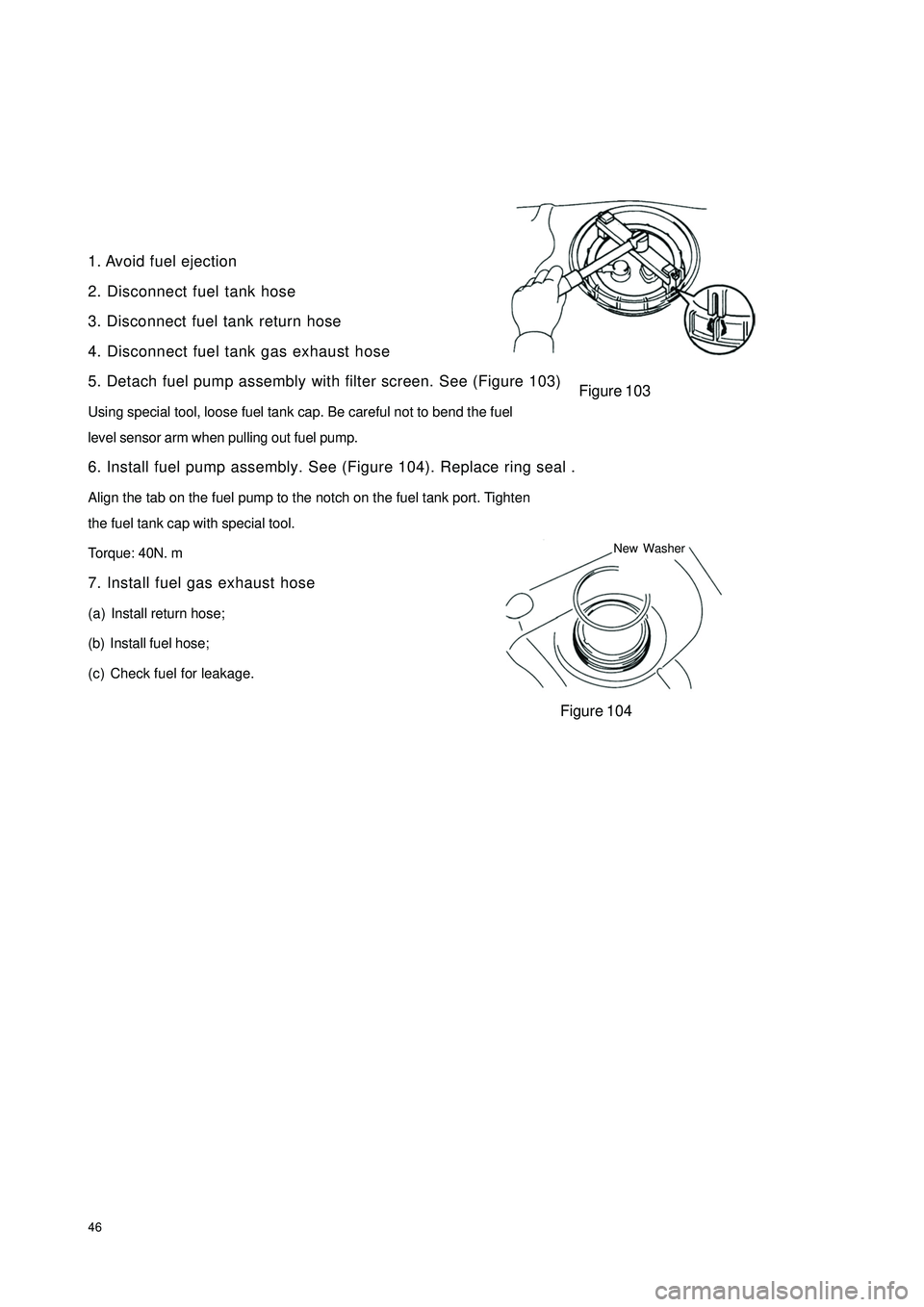 GEELY CK 2008 Repair Manual 461. Avoid fuel ejection
2. Disconnect fuel tank hose
3. Disconnect fuel tank return hose
4. Disconnect fuel tank gas exhaust hose
5. Detach fuel pump assembly with filter screen. See (Figure 103)
U GEELY CK 2008 Repair Manual 461. Avoid fuel ejection
2. Disconnect fuel tank hose
3. Disconnect fuel tank return hose
4. Disconnect fuel tank gas exhaust hose
5. Detach fuel pump assembly with filter screen. See (Figure 103)
U
