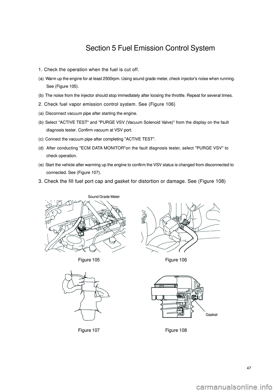 GEELY CK 2008 Repair Manual 47Section 5 Fuel Emission Control System1. Check the operation when the fuel is cut off.
(a) Warm up the engine for at least 2500rpm. Using sound grade meter, check injectors noise when running.
See GEELY CK 2008 Repair Manual 47Section 5 Fuel Emission Control System1. Check the operation when the fuel is cut off.
(a) Warm up the engine for at least 2500rpm. Using sound grade meter, check injectors noise when running.
See