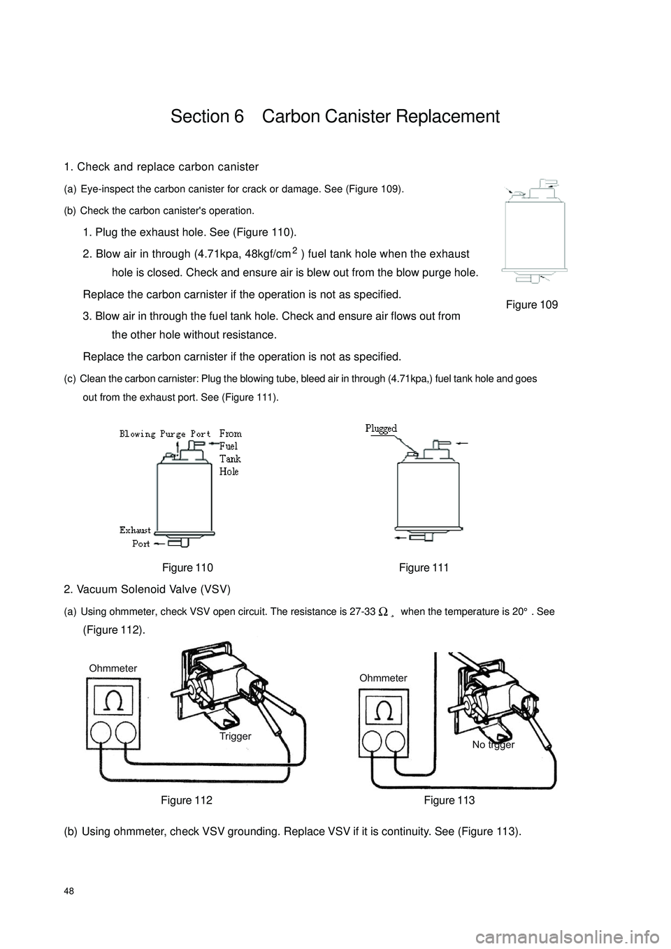 GEELY CK 2008 Repair Manual Ohmmeter
No trggerOhmmeter
Trigger48Section 6 Carbon Canister Replacement1. Check and replace carbon canister
(a) Eye-inspect the carbon canister for crack or damage. See (Figure 109).
(b) Check th GEELY CK 2008 Repair Manual Ohmmeter
No trggerOhmmeter
Trigger48Section 6 Carbon Canister Replacement1. Check and replace carbon canister
(a) Eye-inspect the carbon canister for crack or damage. See (Figure 109).
(b) Check th