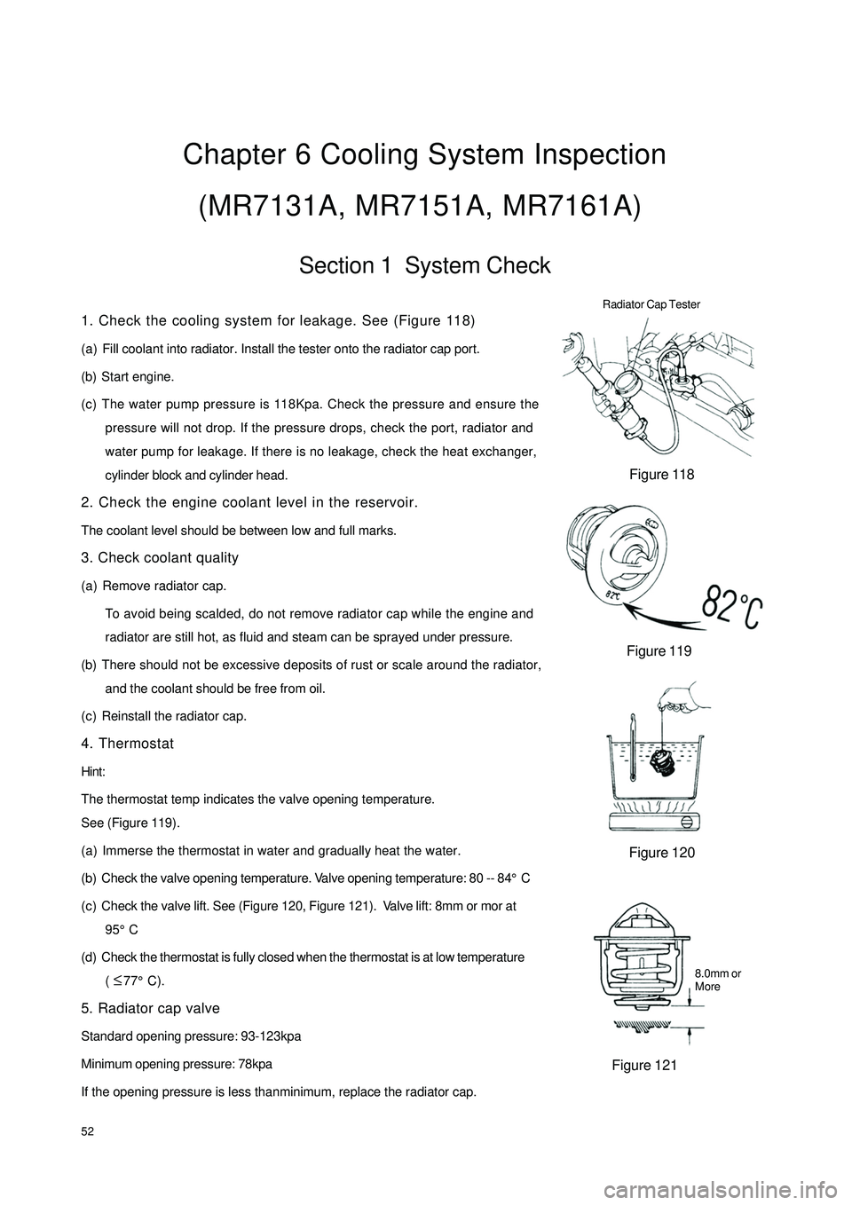 GEELY CK 2008  Workshop Manual 52Chapter 6 Cooling System Inspection
(MR7131A, MR7151A, MR7161A)Section 1  System Check1. Check the cooling system for leakage. See (Figure 118)
(a) Fill coolant into radiator. Install the tester ont