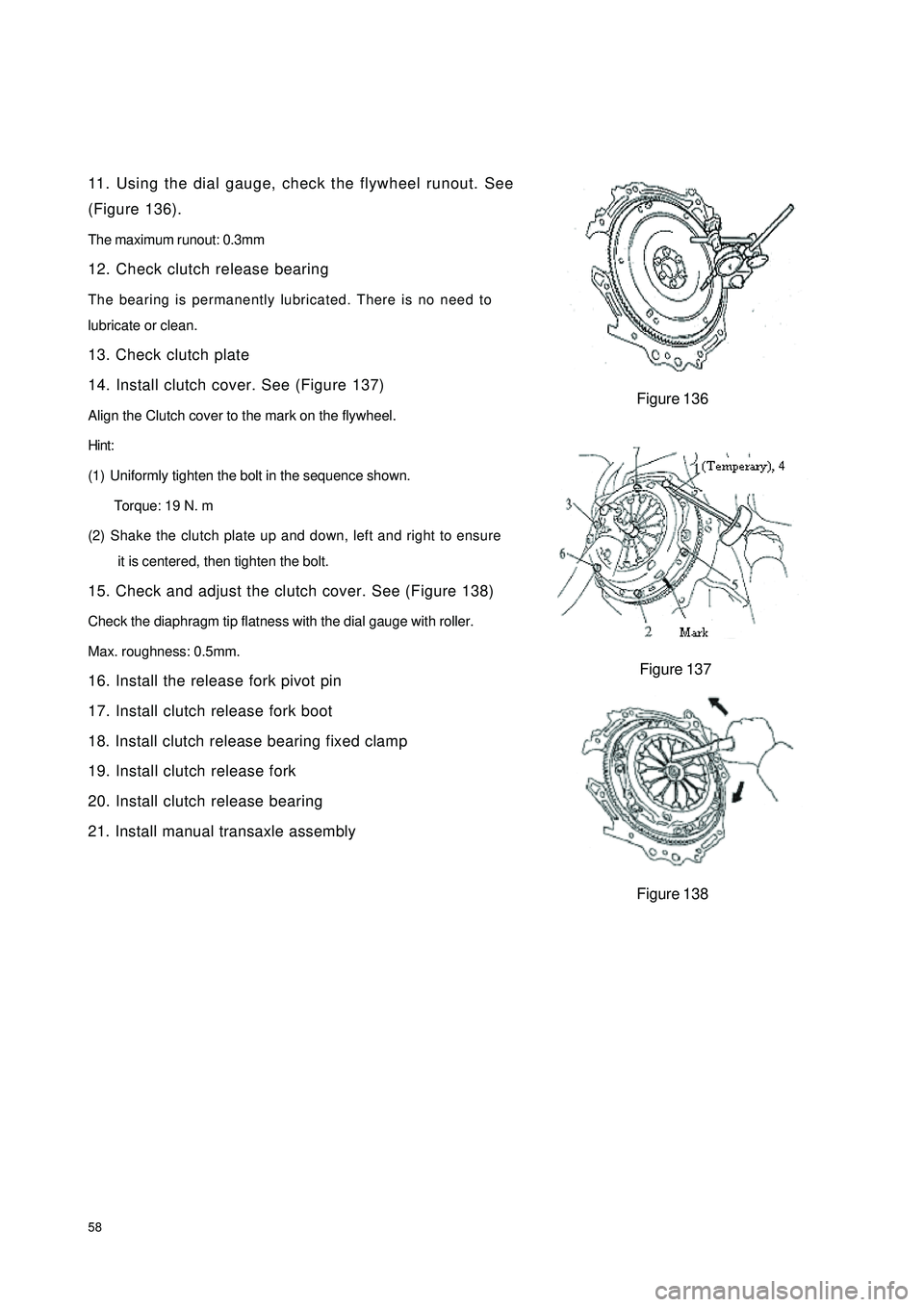 GEELY CK 2008  Workshop Manual 5811. Using the dial gauge, check the flywheel runout. See
(Figure 136).
The maximum runout: 0.3mm
12. Check clutch release bearing
The bearing is permanently lubricated. There is no need to
lubricate