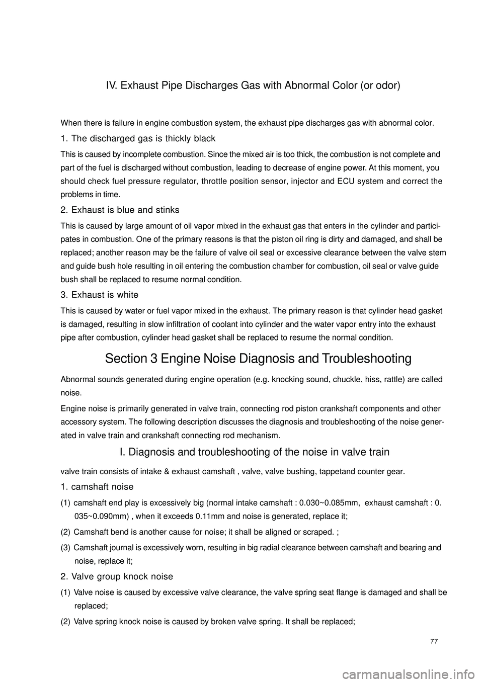 GEELY CK 2008 Owners Guide 77IV. Exhaust Pipe Discharges Gas with Abnormal Color (or odor)When there is failure in engine combustion system, the exhaust pipe discharges gas with abnormal color.
1. The discharged gas is thickly GEELY CK 2008 Owners Guide 77IV. Exhaust Pipe Discharges Gas with Abnormal Color (or odor)When there is failure in engine combustion system, the exhaust pipe discharges gas with abnormal color.
1. The discharged gas is thickly