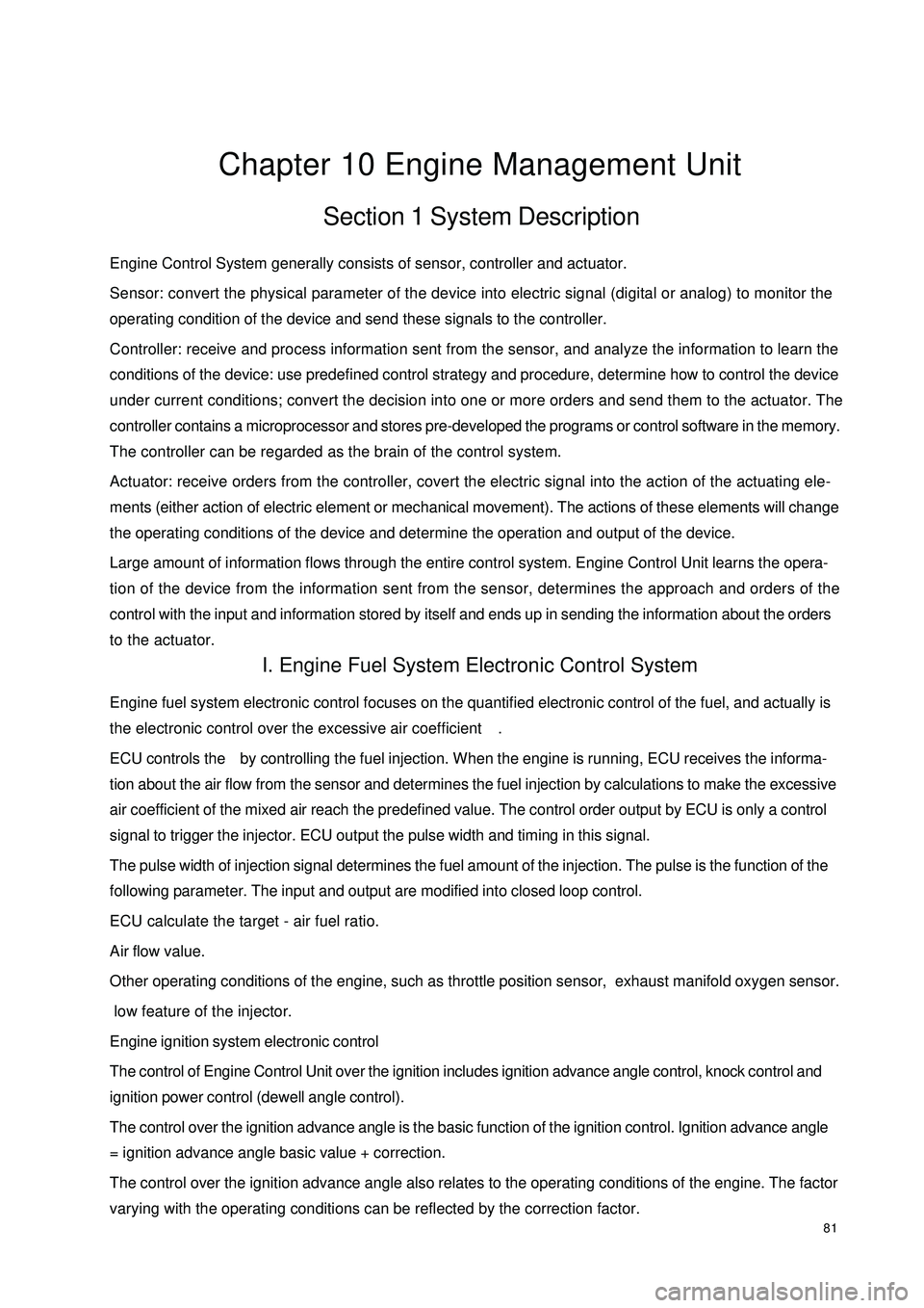 GEELY CK 2008 Workshop Manual 81Chapter 10 Engine Management UnitSection 1 System DescriptionEngine Control System generally consists of sensor, controller and actuator.
Sensor: convert the physical parameter of the device into el GEELY CK 2008 Workshop Manual 81Chapter 10 Engine Management UnitSection 1 System DescriptionEngine Control System generally consists of sensor, controller and actuator.
Sensor: convert the physical parameter of the device into el