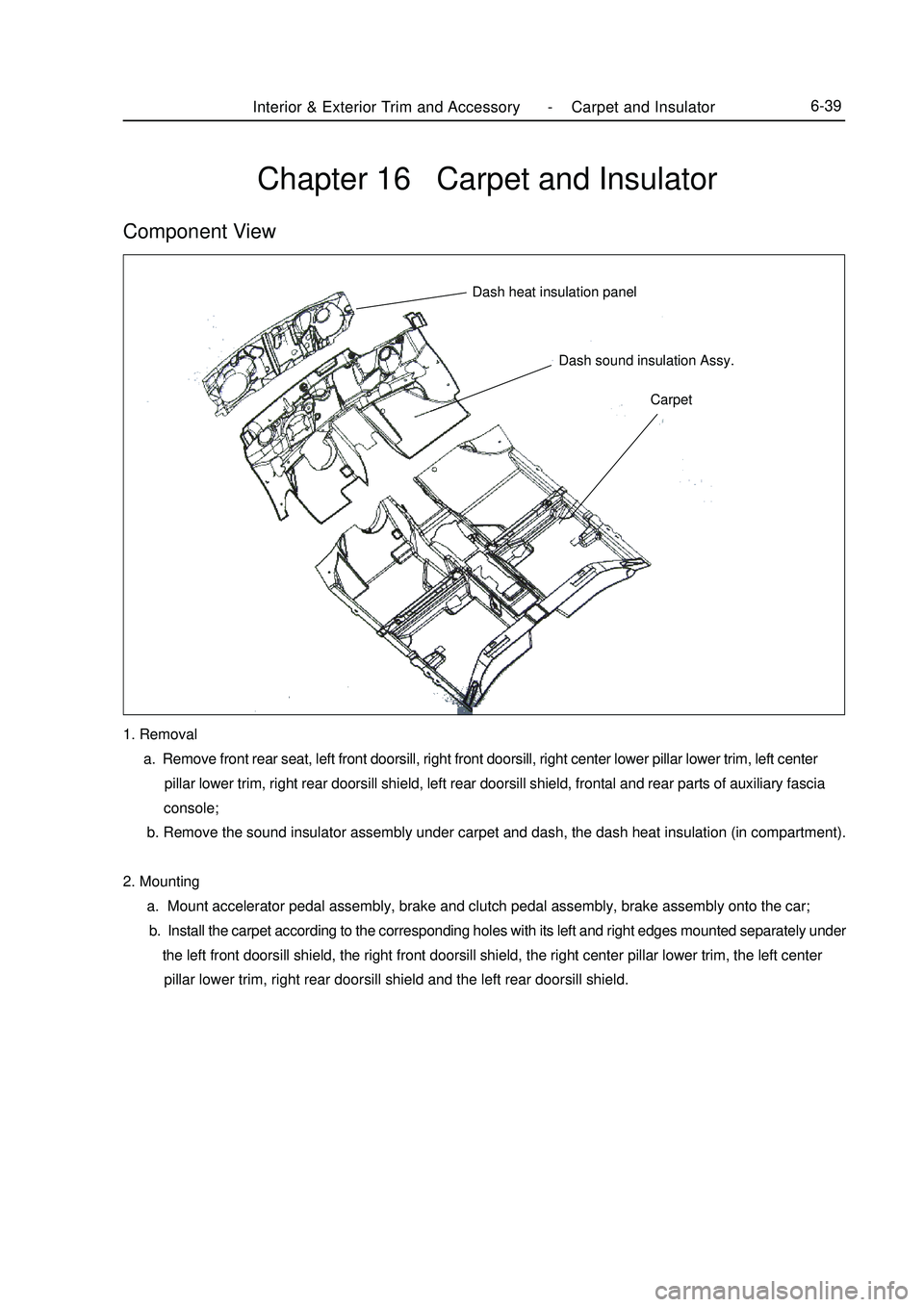 GEELY MK 2008 Workshop Manual Chapter 16 Carpet and InsulatorComponent ViewCarpet Dash sound insulation Assy. Dash heat insulation panelInterior & Exterior Trim and Accessory -Carpet and Insulator6-391. Removal
a. Remove GEELY MK 2008 Workshop Manual Chapter 16 Carpet and InsulatorComponent ViewCarpet Dash sound insulation Assy. Dash heat insulation panelInterior & Exterior Trim and Accessory -Carpet and Insulator6-391. Removal
a. Remove