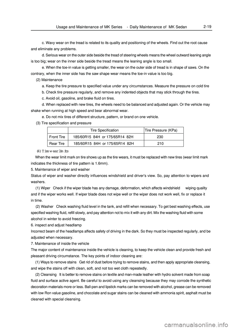 GEELY MK 2008  Workshop Manual 2-19     (4) Tire wear limits     When the wear limit mark on tire shows up as the tire wears, it must be replaced with new tires (wear limit mark
indicates the thickness of tire pattern is 1.6mm).
5.