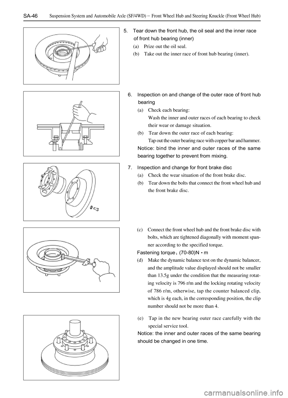 GREAT WALL DEER 2006  Service Manual SA-46
5. Tear down the front hub, the oil seal and the inner race
of front hub bearing (inner)
(a) Prize out the oil seal.
(b) Take out the inner race of front hub bearing (inner).
6. Inspection on an