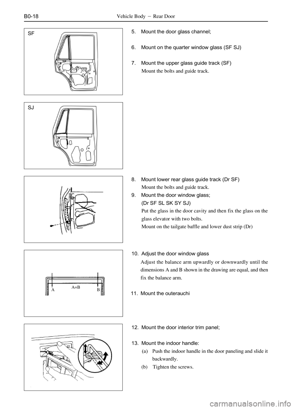 GREAT WALL DEER 2006  Service Manual B0-18
10. Adjust the door window glass Vehicle BodyRear Door
Adjust the balance arm upwardly or downwardly until the
dimensions A and B shown in the drawing are equal, and then
fix the balance arm.
1