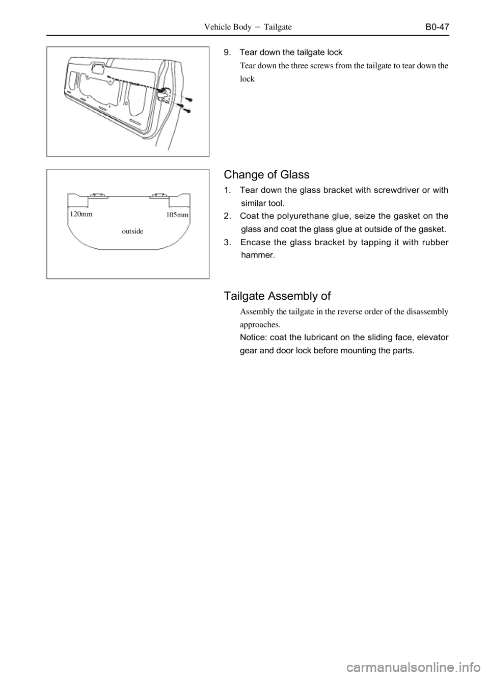 GREAT WALL DEER 2006  Service Manual B0-47Vehicle BodyTailgate
9. Tear down the tailgate lock
Tear down the three screws from the tailgate to tear down the
lock
Change of Glass
1. Tear down the glass bracket with screwdriver or with
sim