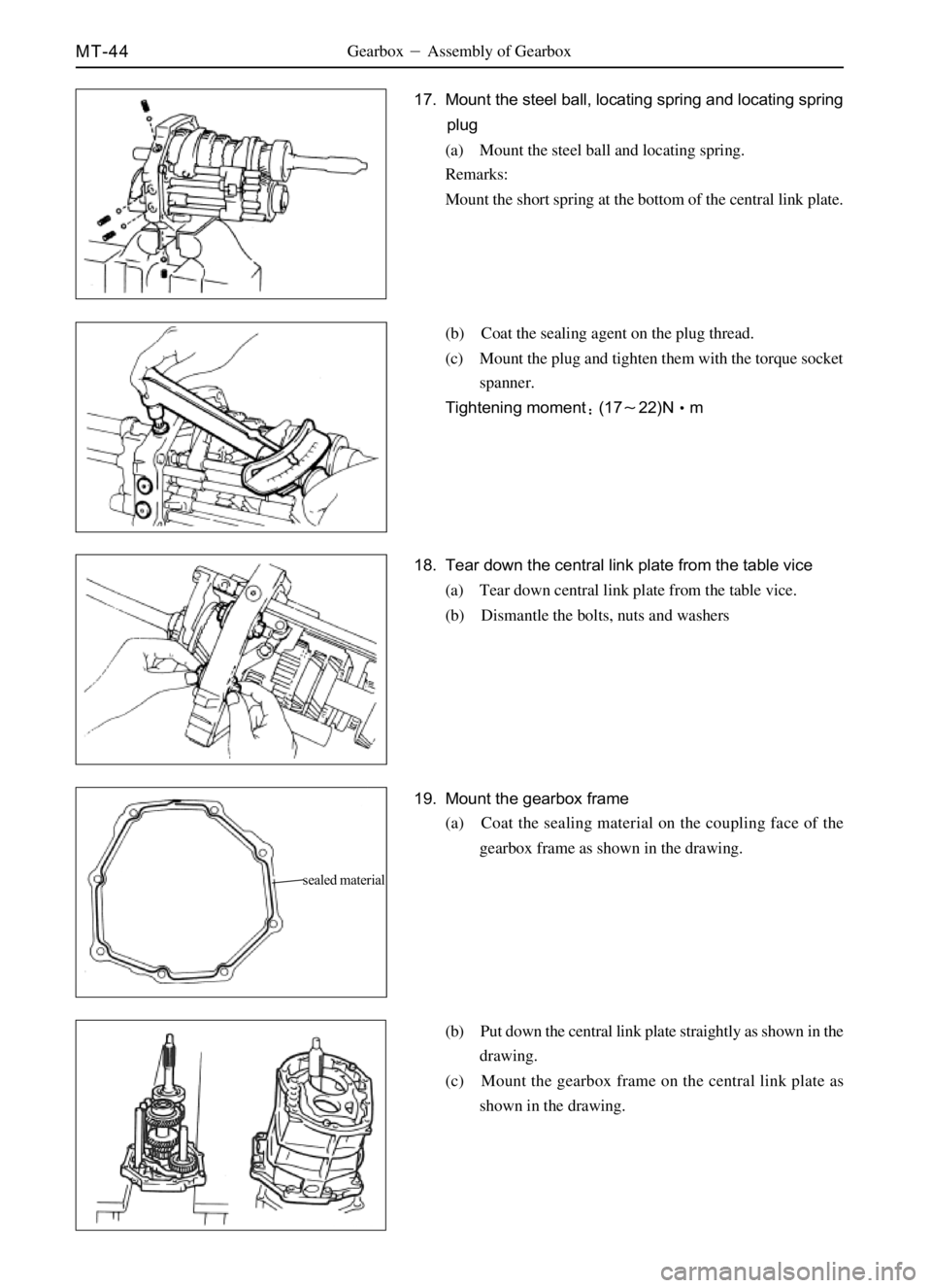 GREAT WALL DEER 2006 Repair Manual MT-44
sealed material
Gearbox Assembly of Gearbox
17. Mount the steel ball, locating spring and locating spring
plug
(a) Mount the steel ball and locating spring.
Remarks:
Mount the short spring at t