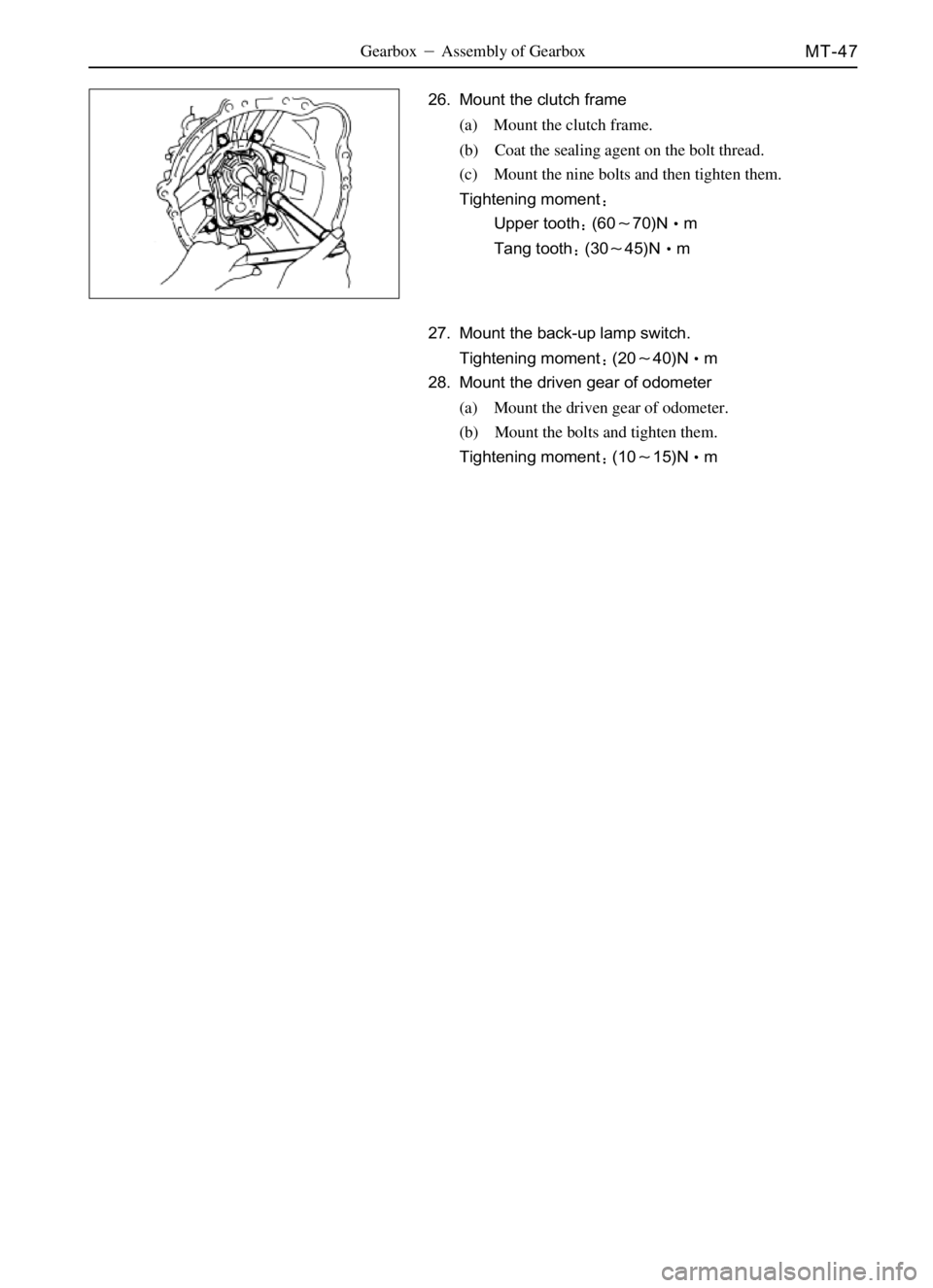 GREAT WALL DEER 2006 Repair Manual MT-47Gearbox Assembly of Gearbox
26. Mount the clutch frame
(a) Mount the clutch frame.
(b) Coat the sealing agent on the bolt thread.
(c) Mount the nine bolts and then tighten them.
Tightening momen
