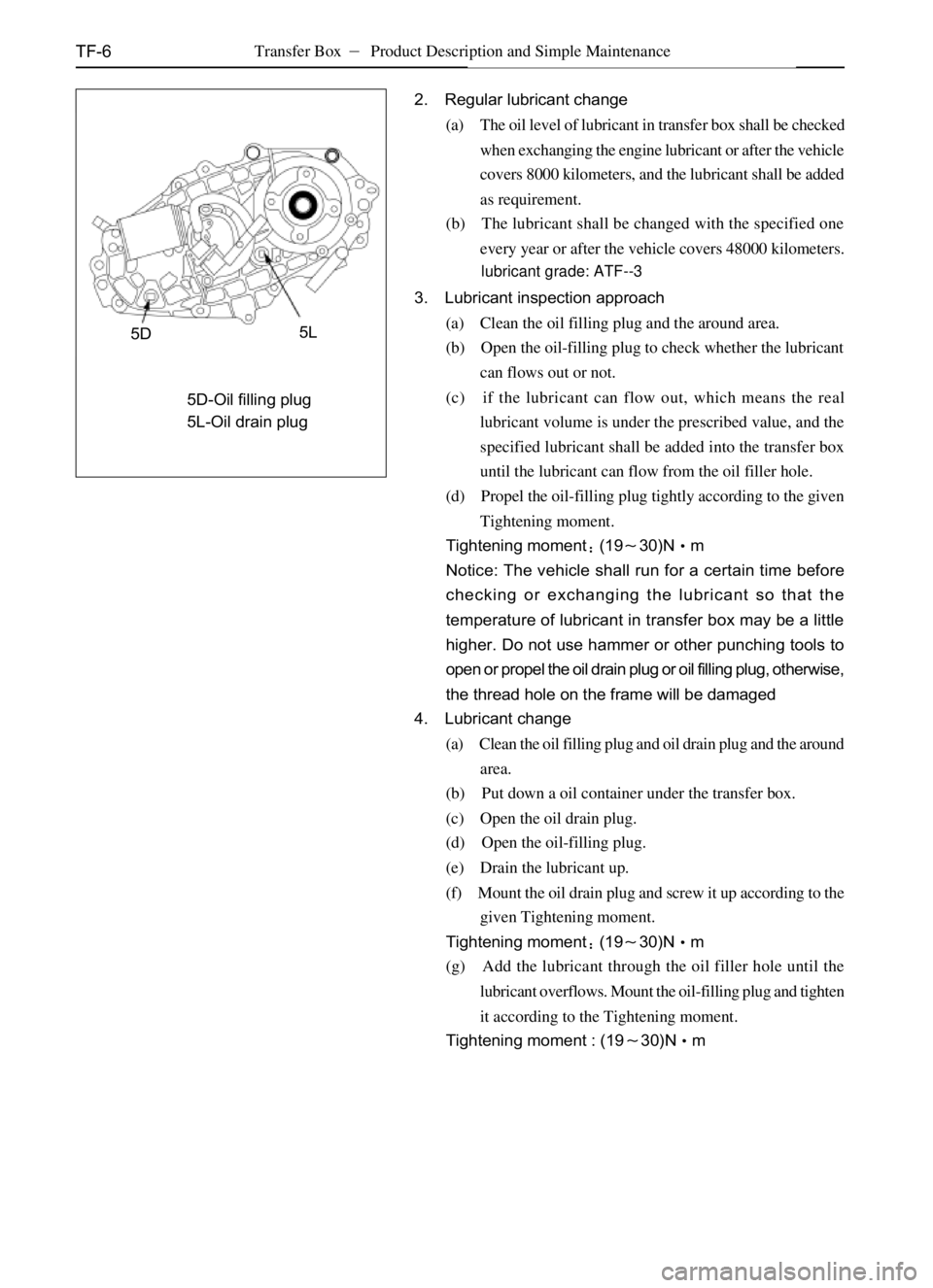 GREAT WALL DEER 2006  Service Manual TF-65D5D-Oil filling plug
5L-Oil drain plug5L2. Regular lubricant change
(a) The oil level of lubricant in transfer box shall be checked
when exchanging the engine lubricant or after the vehicle
cover