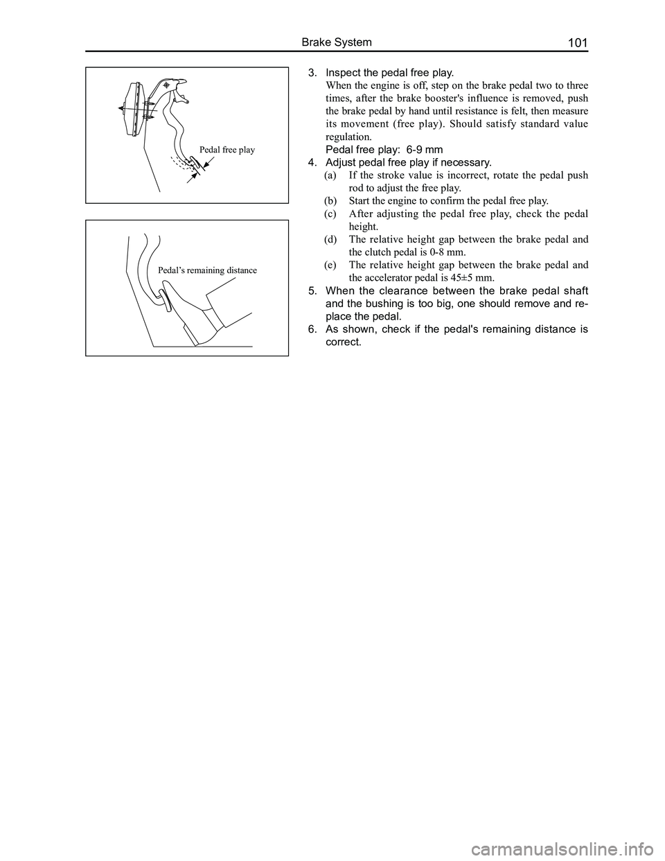 GREAT WALL FLORID 2008  Service Manual Downloaded from www.Manualslib.com manuals search engine 101Brake System
3. Inspect the pedal free play.
When the engine is off, step on the brake pedal two to three 
times,  after  the  brake  booste