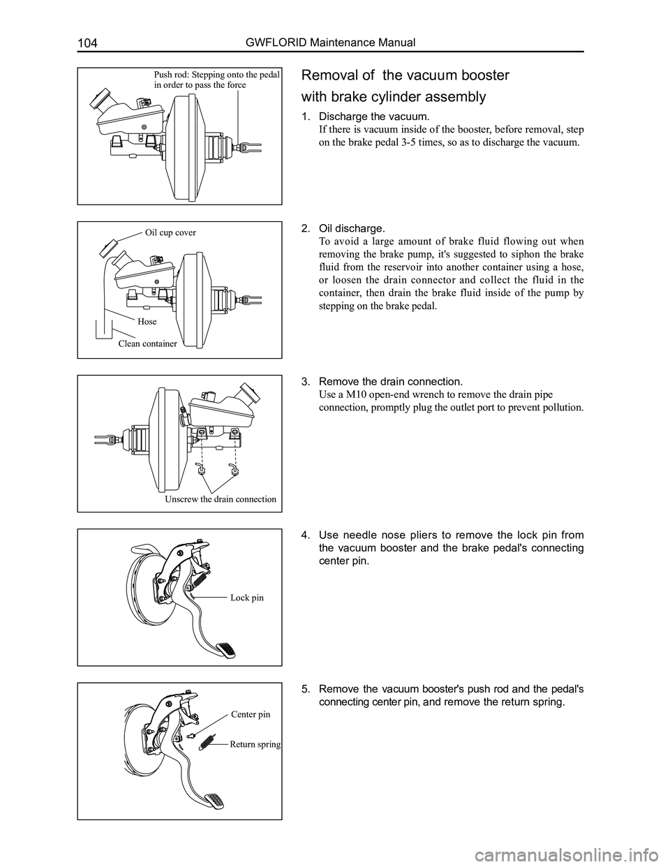 GREAT WALL FLORID 2008  Service Manual Downloaded from www.Manualslib.com manuals search engine GWFLORID Maintenance Manual104
Removal of  the vacuum booster 
with brake cylinder assembly
1. Discharge the vacuum.
If there is vacuum inside 