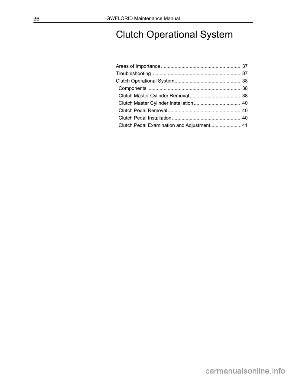 GREAT WALL FLORID 2008 Workshop Manual Downloaded from www.Manualslib.com manuals search engine GWFLORID Maintenance Manual36
Clutch Operational System
Areas of Importance ...........................................................37
Troub GREAT WALL FLORID 2008 Workshop Manual Downloaded from www.Manualslib.com manuals search engine GWFLORID Maintenance Manual36
Clutch Operational System
Areas of Importance ...........................................................37
Troub