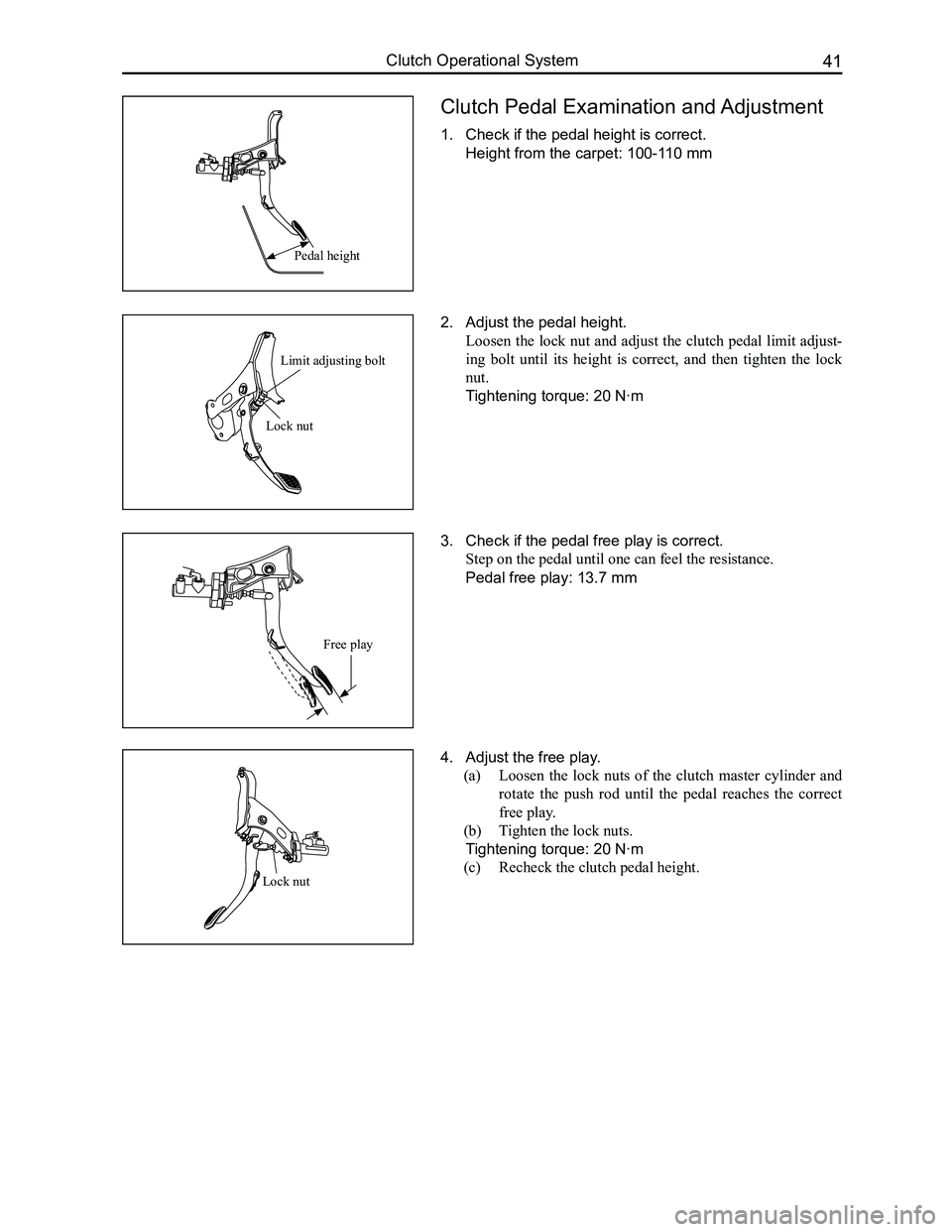 GREAT WALL FLORID 2008 Workshop Manual Downloaded from www.Manualslib.com manuals search engine 41Clutch Operational System
Clutch Pedal Examination and Adjustment
1. Check if the pedal height is correct.
Height from the carpet: 100-110 mm GREAT WALL FLORID 2008 Workshop Manual Downloaded from www.Manualslib.com manuals search engine 41Clutch Operational System
Clutch Pedal Examination and Adjustment
1. Check if the pedal height is correct.
Height from the carpet: 100-110 mm