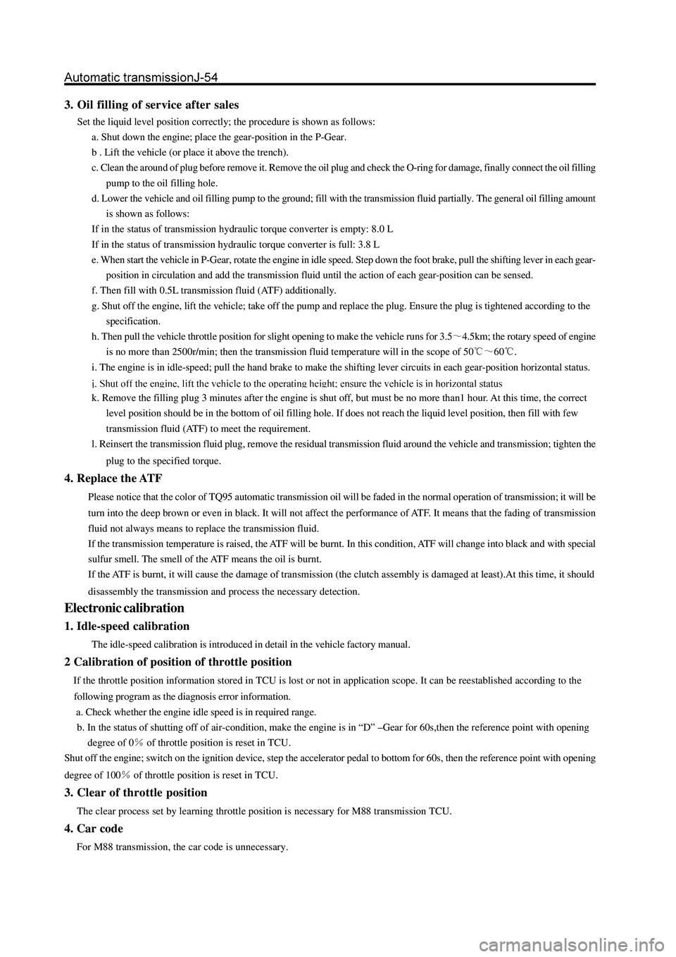 GREAT WALL HOVER 2006  Service Repair Manual 3. Oil filling of service after sales
Set the liquid level position correctly; the procedure is shown as follows:
a. Shut down the engine; place the gear-position in the P-Gear.
b . Lift the vehicle (