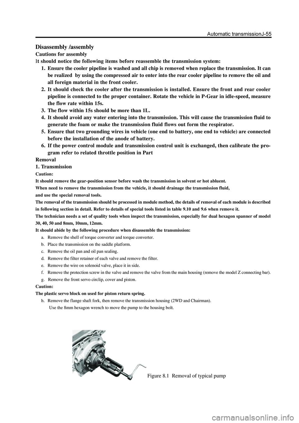 GREAT WALL HOVER 2006 Service User Guide Figure 8.1 Removal of typical pump
Disassembly /assembly
Cautions for assembly
It should notice the following items before reassemble the transmission system:
1. Ensure the cooler pipeline is washed GREAT WALL HOVER 2006 Service User Guide Figure 8.1 Removal of typical pump
Disassembly /assembly
Cautions for assembly
It should notice the following items before reassemble the transmission system:
1. Ensure the cooler pipeline is washed