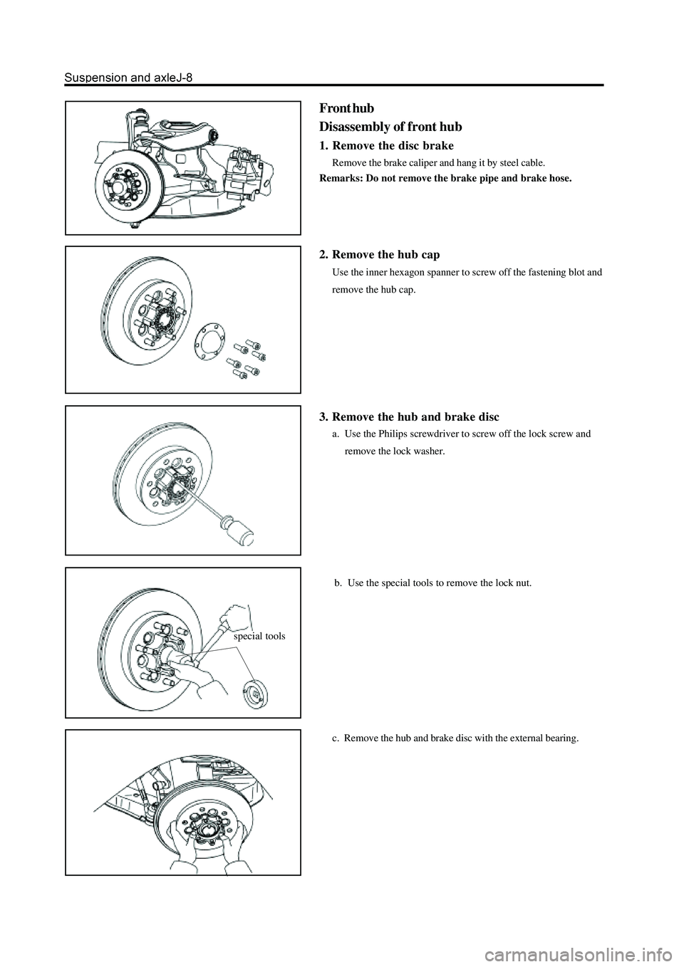 GREAT WALL HOVER 2006  Service Repair Manual Front hub
Disassembly of front hub
1. Remove the disc brake
Remove the brake caliper and hang it by steel cable.
Remarks: Do not remove the brake pipe and brake hose.
2. Remove the hub cap
Use the inn